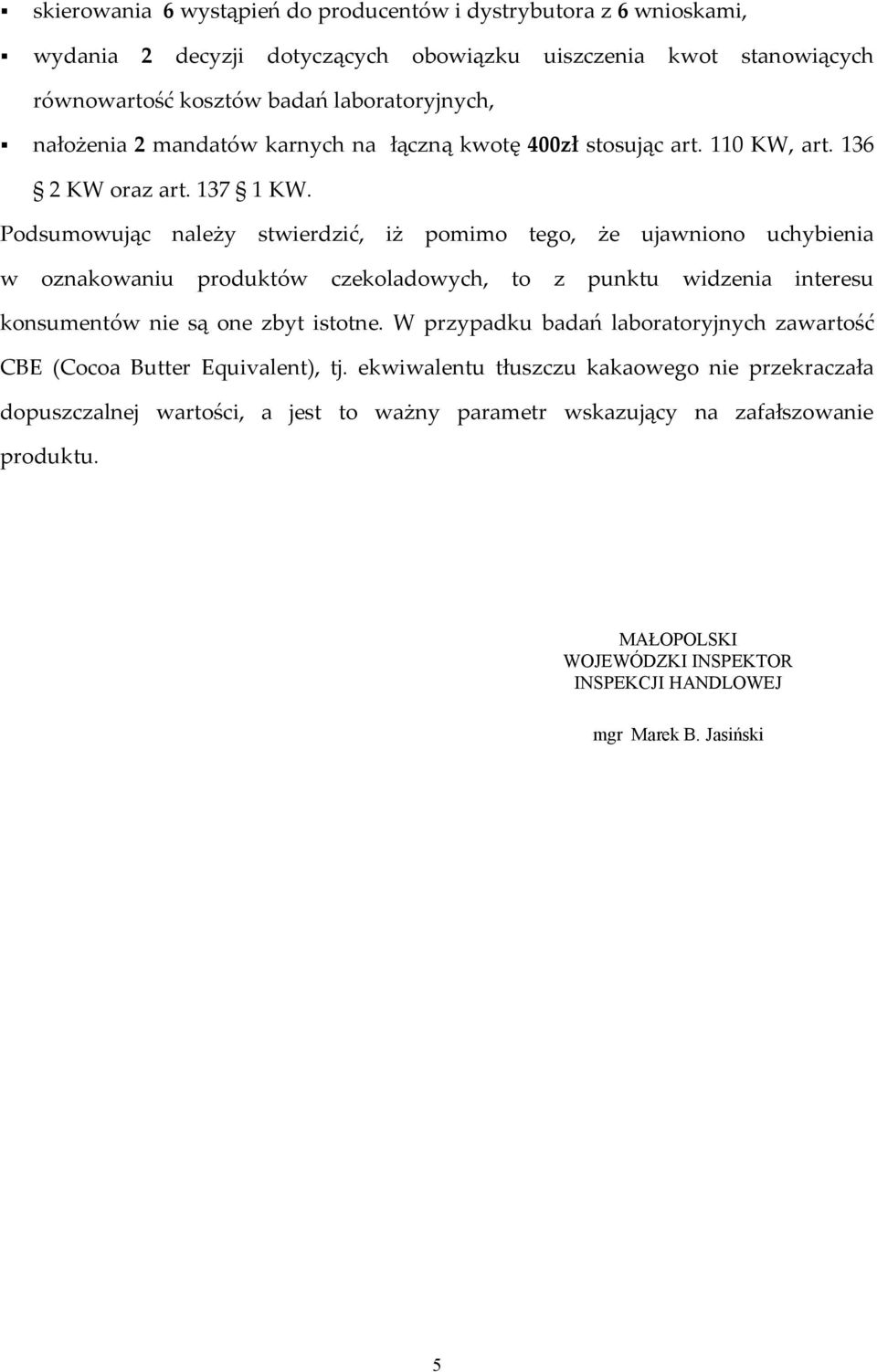 Podsumowując należy stwierdzić, iż pomimo tego, że ujawniono uchybienia w oznakowaniu produktów czekoladowych, to z punktu widzenia interesu konsumentów nie są one zbyt istotne.