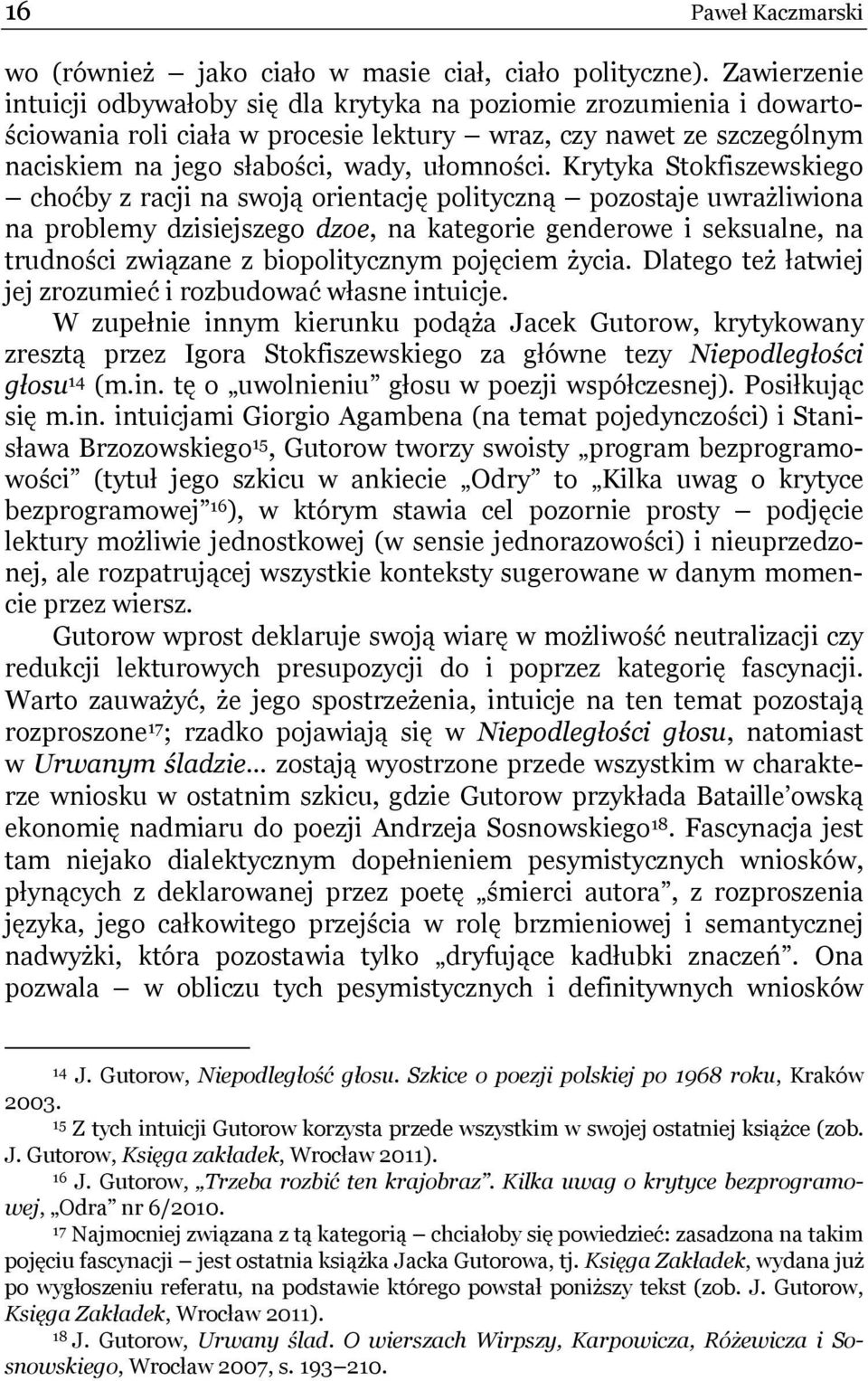 Krytyka Stokfiszewskiego choćby z racji na swoją orientację polityczną pozostaje uwrażliwiona na problemy dzisiejszego dzoe, na kategorie genderowe i seksualne, na trudności związane z biopolitycznym