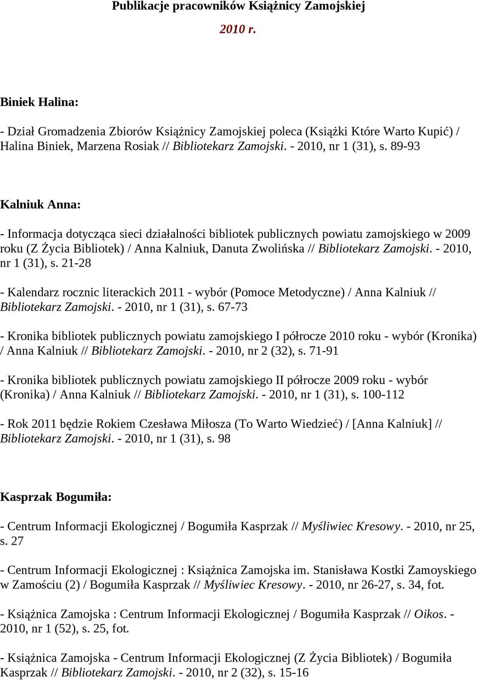 89-93 Kalniuk Anna: - Informacja dotycząca sieci działalności bibliotek publicznych powiatu zamojskiego w 2009 roku (Z Życia Bibliotek) / Anna Kalniuk, Danuta Zwolińska // Bibliotekarz Zamojski.