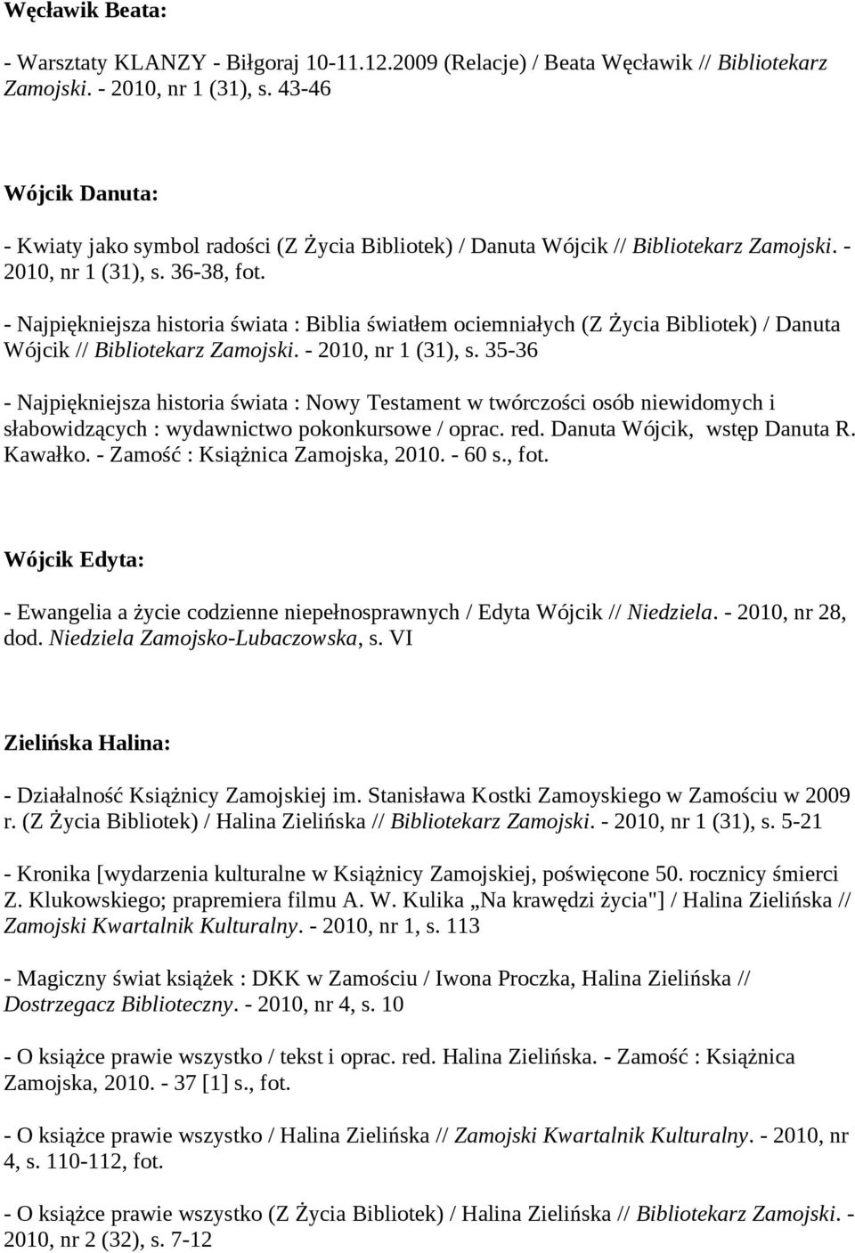 - Najpiękniejsza historia świata : Biblia światłem ociemniałych (Z Życia Bibliotek) / Danuta Wójcik // Bibliotekarz Zamojski. - 2010, nr 1 (31), s.