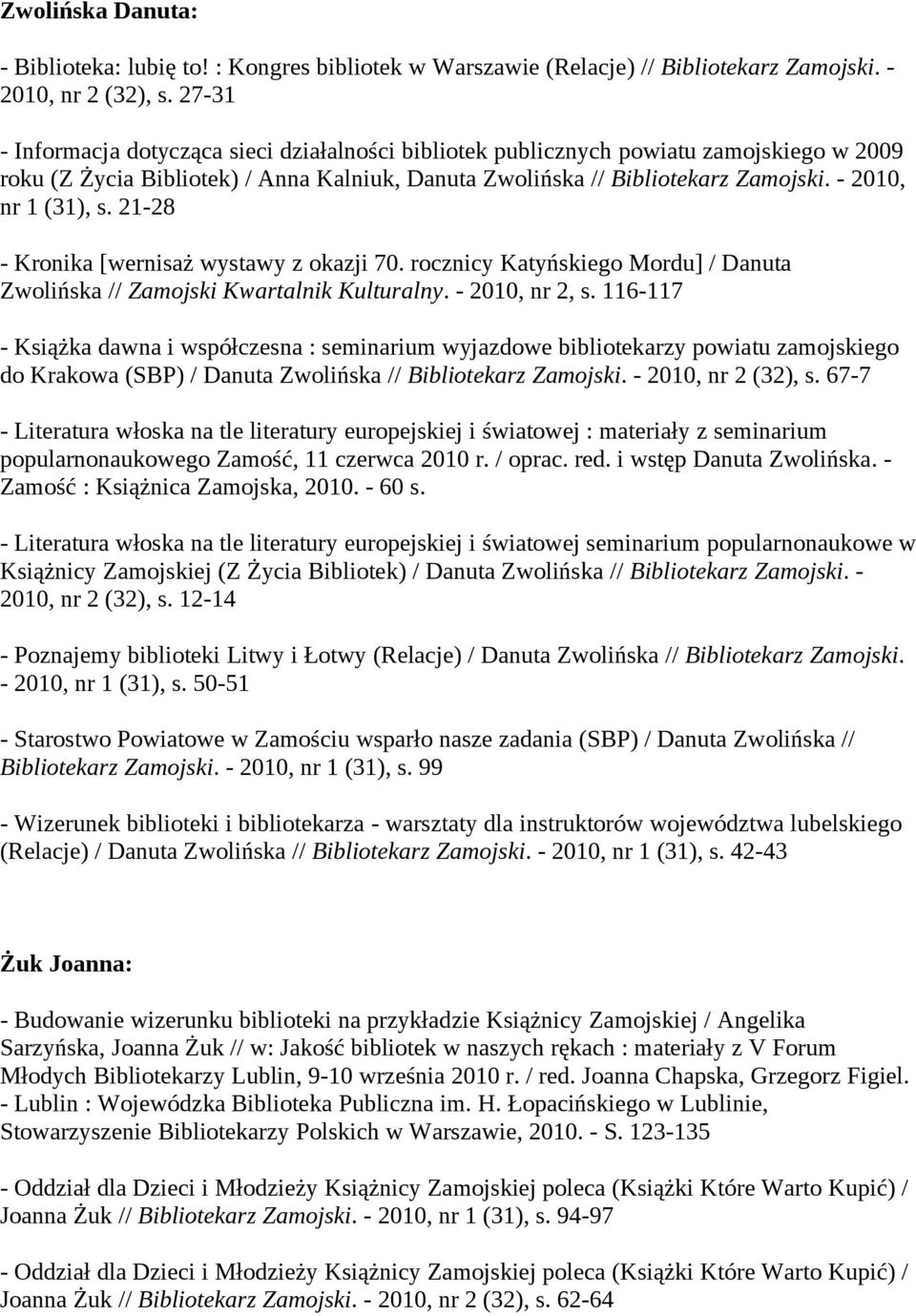 - 2010, nr 1 (31), s. 21-28 - Kronika [wernisaż wystawy z okazji 70. rocznicy Katyńskiego Mordu] / Danuta Zwolińska // Zamojski Kwartalnik Kulturalny. - 2010, nr 2, s.