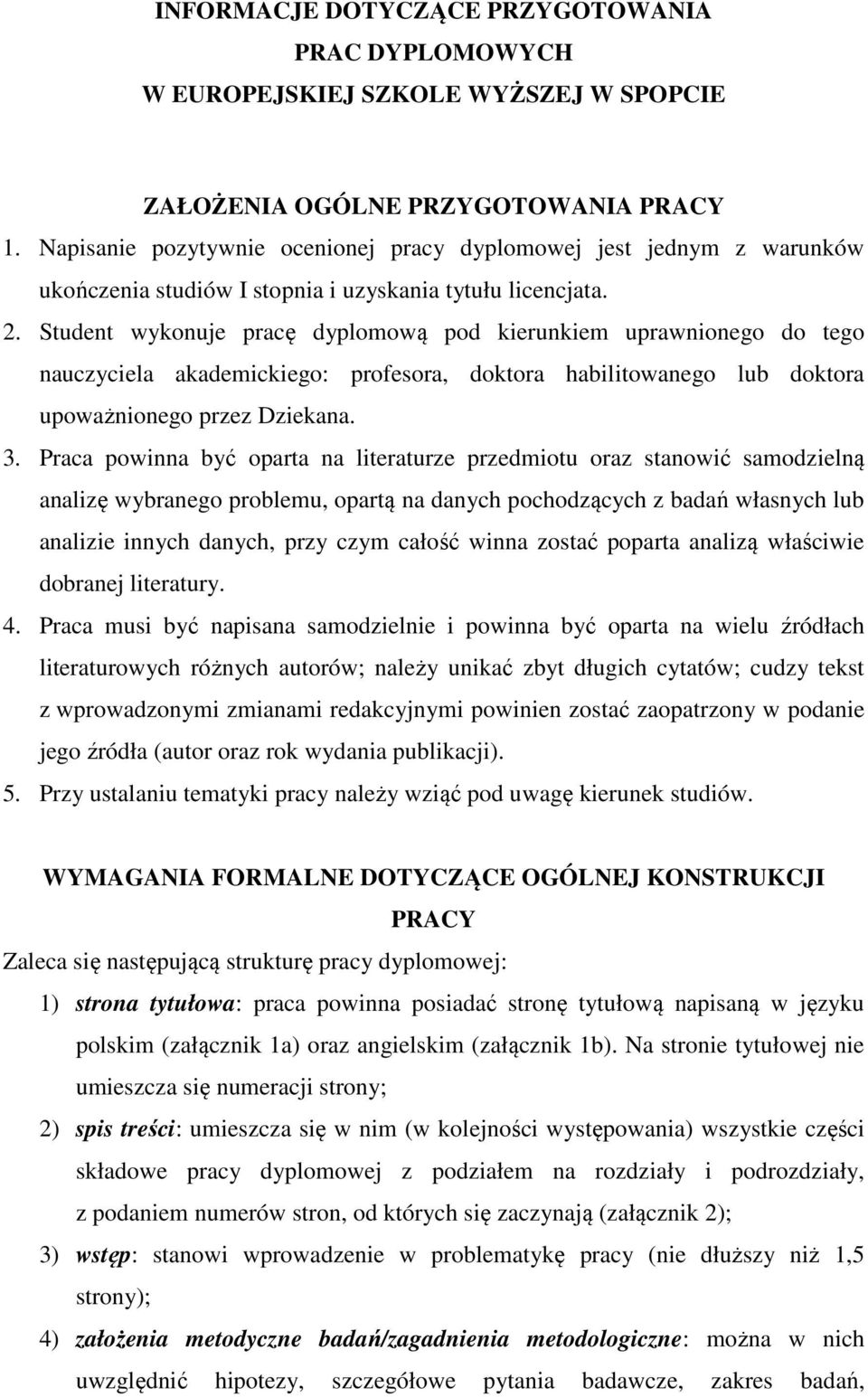 Student wykonuje pracę dyplomową pod kierunkiem uprawnionego do tego nauczyciela akademickiego: profesora, doktora habilitowanego lub doktora upoważnionego przez Dziekana. 3.