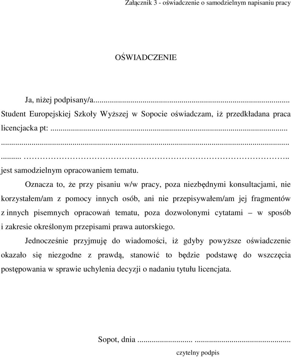 Oznacza to, że przy pisaniu w/w pracy, poza niezbędnymi konsultacjami, nie korzystałem/am z pomocy innych osób, ani nie przepisywałem/am jej fragmentów z innych pisemnych opracowań tematu,