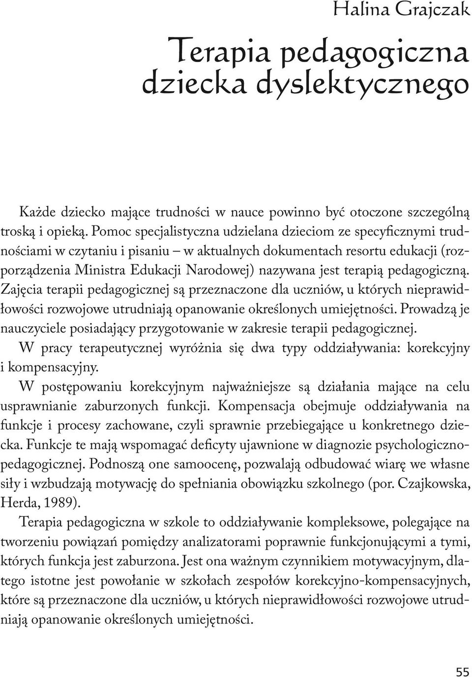 terapią pedagogiczną. Zajęcia terapii pedagogicznej są przeznaczone dla uczniów, u których nieprawidłowości rozwojowe utrudniają opanowanie określonych umiejętności.