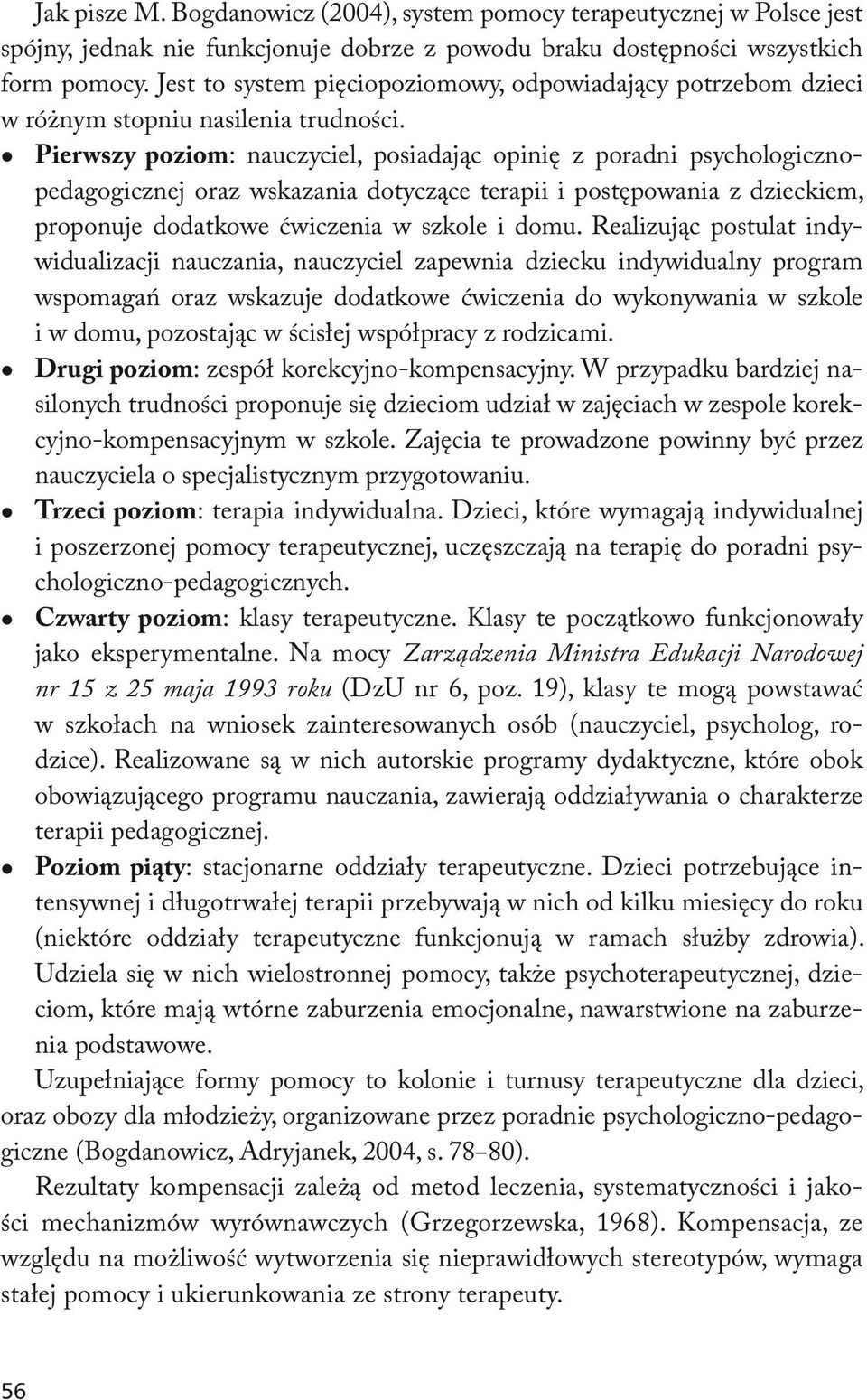 Pierwszy poziom: nauczyciel, posiadając opinię z poradni psychologicznopedagogicznej oraz wskazania dotyczące terapii i postępowania z dzieckiem, proponuje dodatkowe ćwiczenia w szkole i domu.