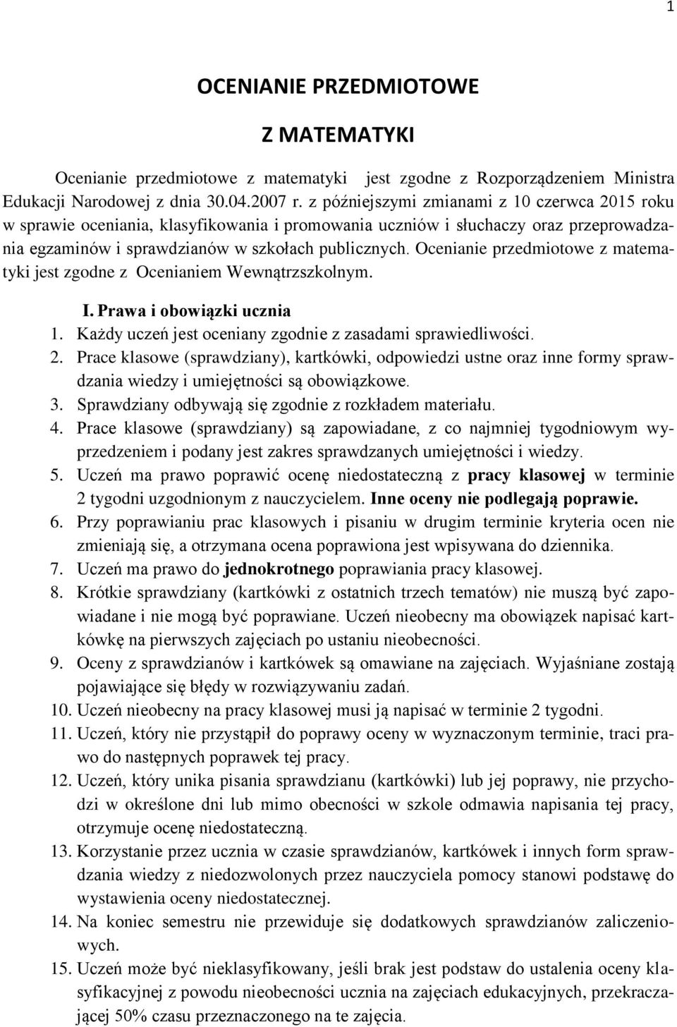 Ocenianie przedmiotowe z matematyki jest zgodne z Ocenianiem Wewnątrzszkolnym. I. Prawa i obowiązki ucznia 1. Każdy uczeń jest oceniany zgodnie z zasadami sprawiedliwości. 2.