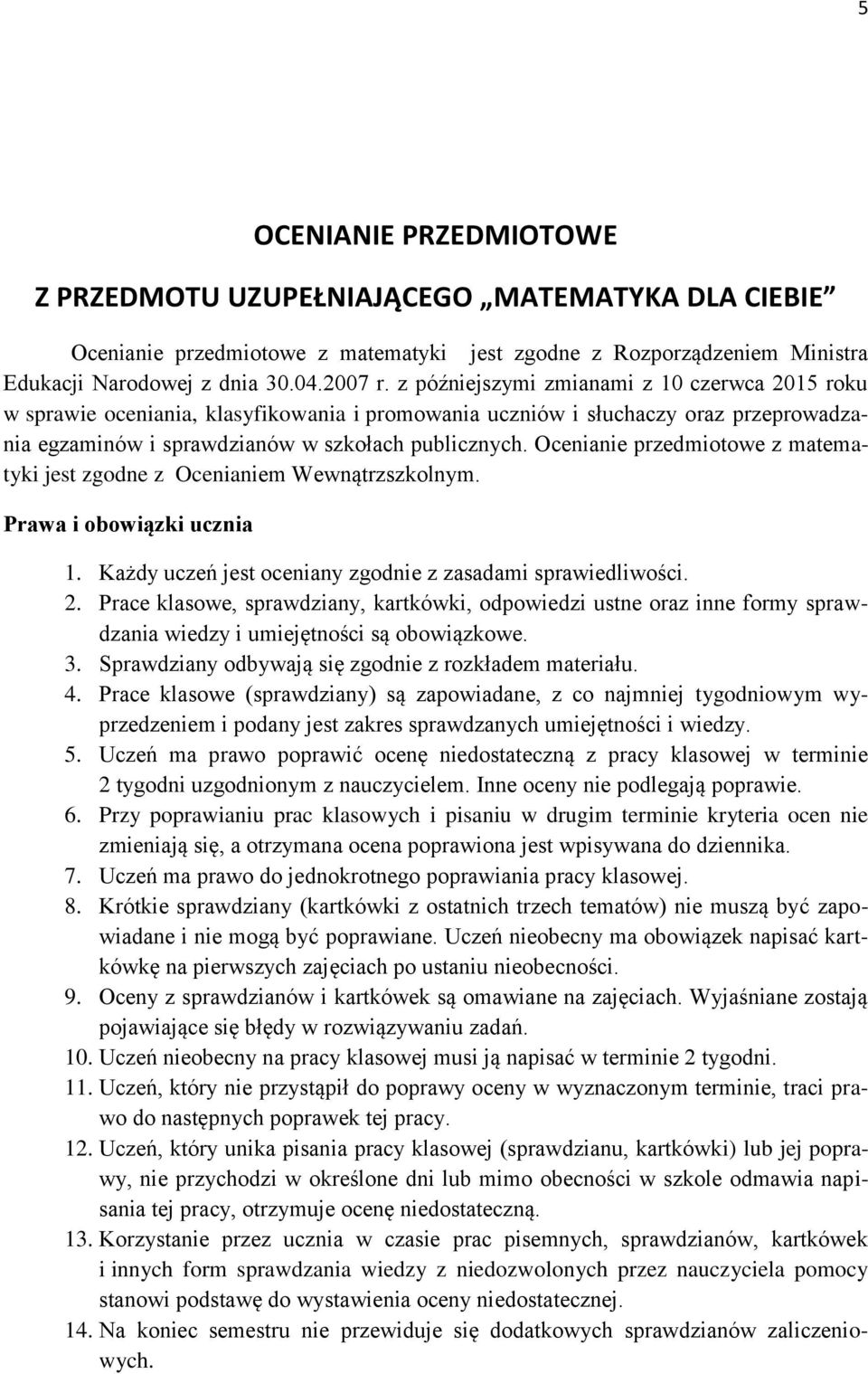 Ocenianie przedmiotowe z matematyki jest zgodne z Ocenianiem Wewnątrzszkolnym. Prawa i obowiązki ucznia 1. Każdy uczeń jest oceniany zgodnie z zasadami sprawiedliwości. 2.