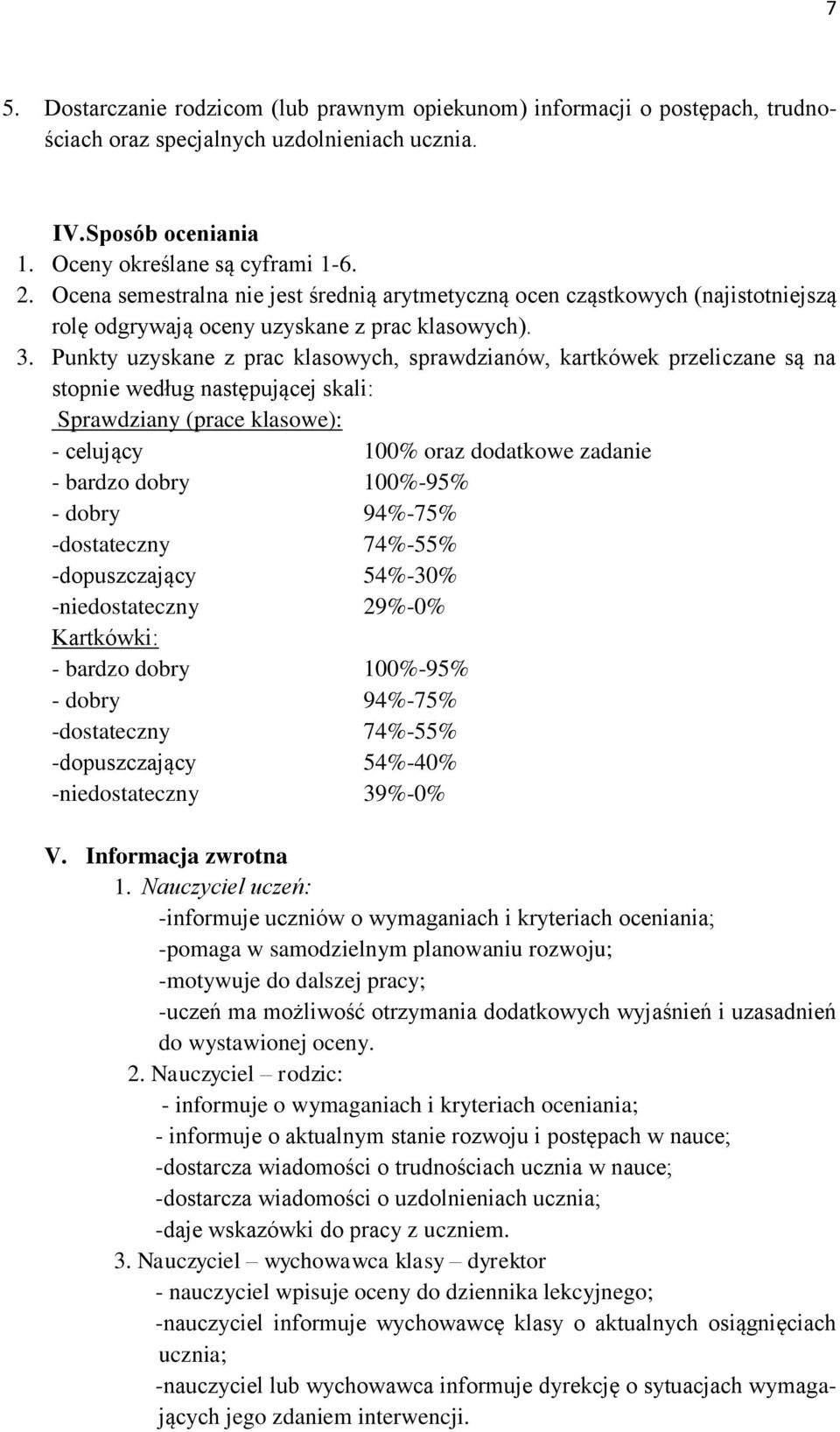 Punkty uzyskane z prac klasowych, sprawdzianów, kartkówek przeliczane są na stopnie według następującej skali: Sprawdziany (prace klasowe): - celujący 100% oraz dodatkowe zadanie - bardzo dobry