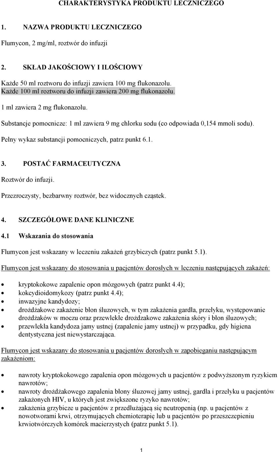 Pełny wykaz substancji pomocniczych, patrz punkt 6.1. 3. POSTAĆ FARMACEUTYCZNA Roztwór do infuzji. Przezroczysty, bezbarwny roztwór, bez widocznych cząstek. 4. SZCZEGÓŁOWE DANE KLINICZNE 4.