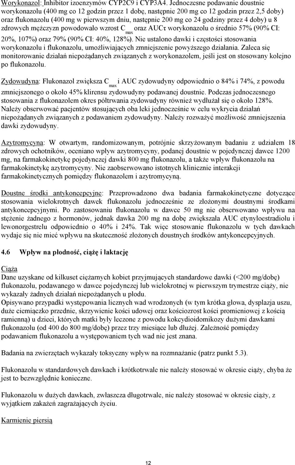 przez 4 doby) u 8 zdrowych mężczyzn powodowało wzrost C max oraz AUCτ worykonazolu o średnio 57% (90% CI: 20%, 107%) oraz 79% (90% CI: 40%, 128%).