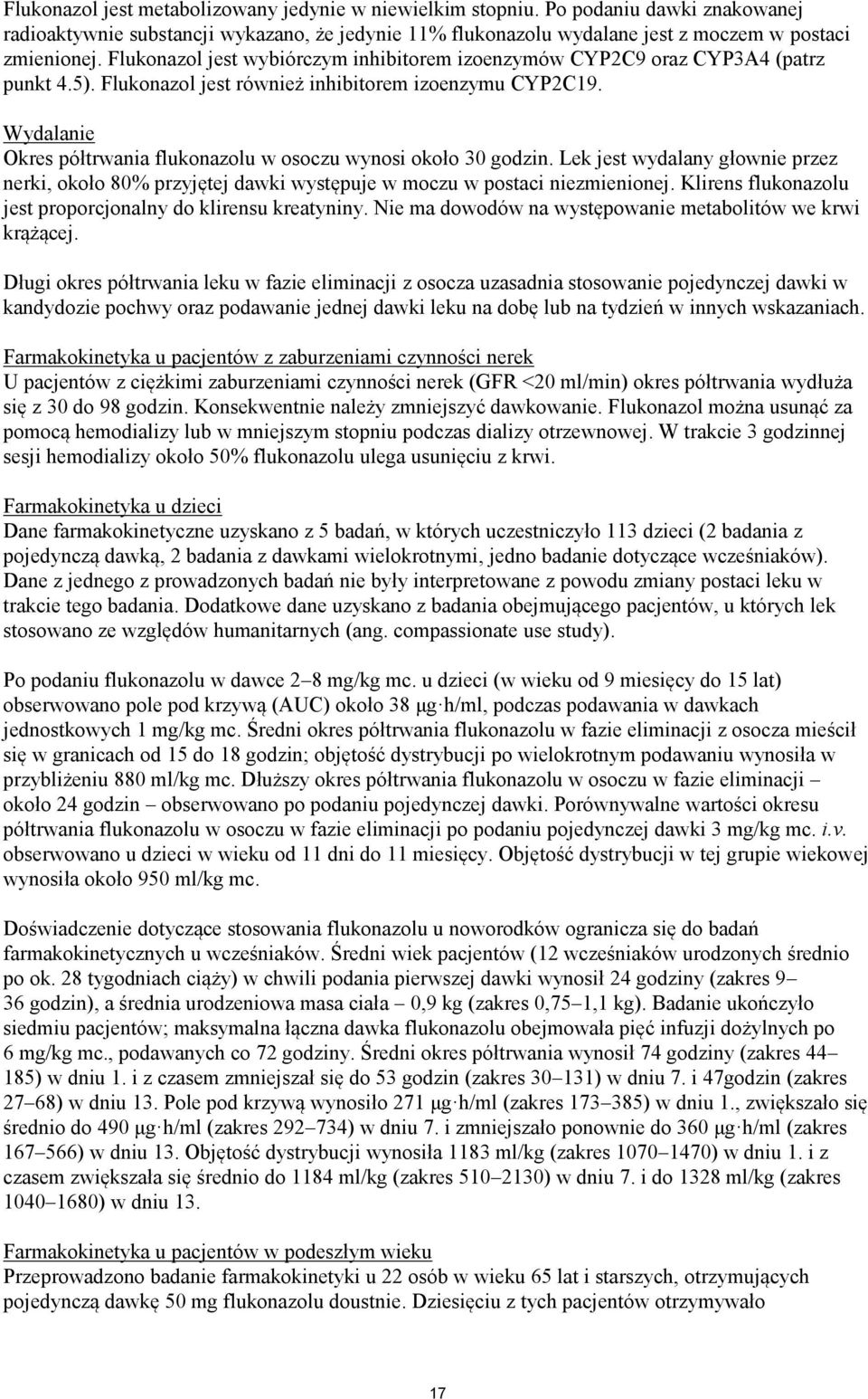 Wydalanie Okres półtrwania flukonazolu w osoczu wynosi około 30 godzin. Lek jest wydalany głownie przez nerki, około 80% przyjętej dawki występuje w moczu w postaci niezmienionej.