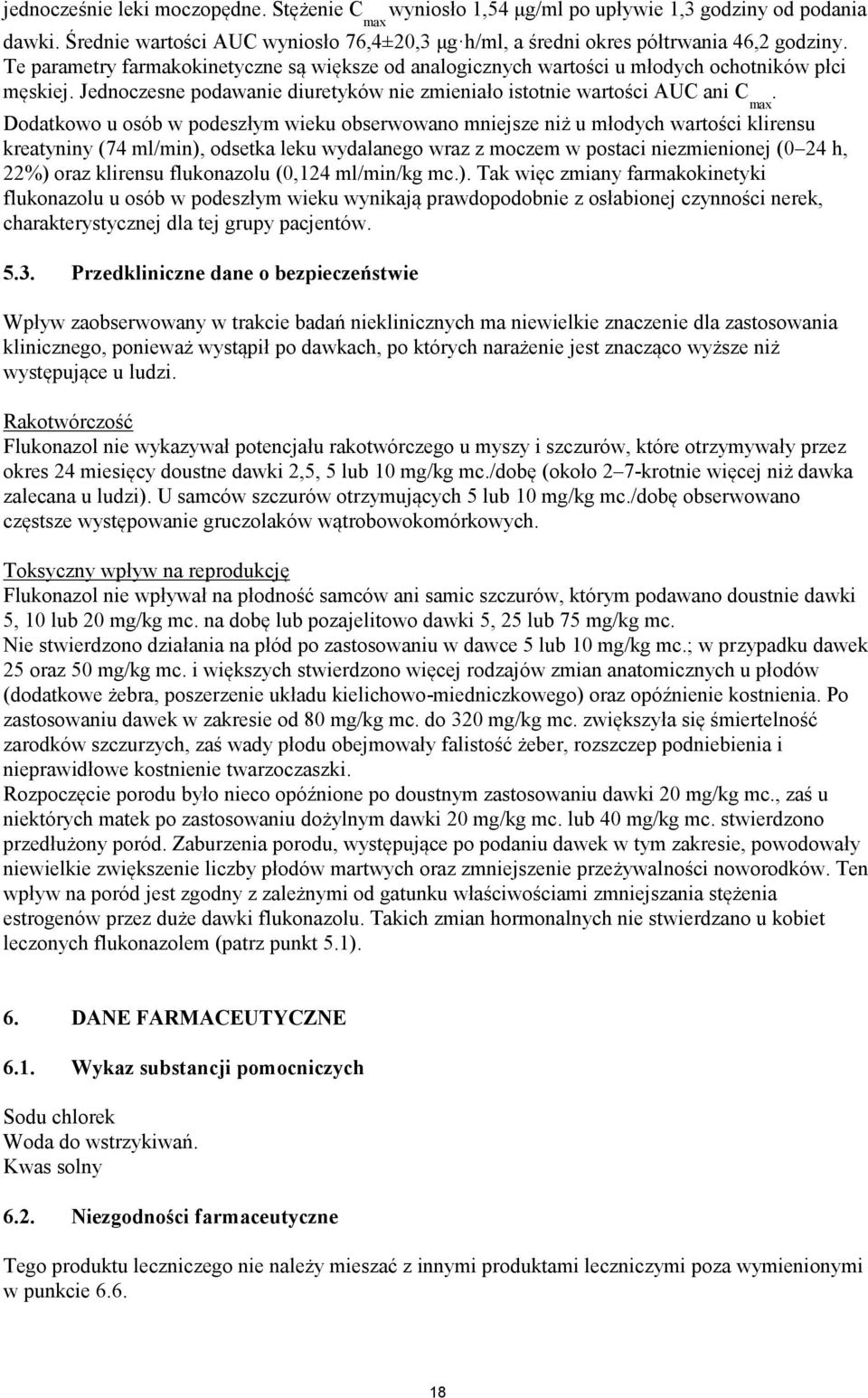 Dodatkowo u osób w podeszłym wieku obserwowano mniejsze niż u młodych wartości klirensu kreatyniny (74 ml/min), odsetka leku wydalanego wraz z moczem w postaci niezmienionej (0 24 h, 22%) oraz