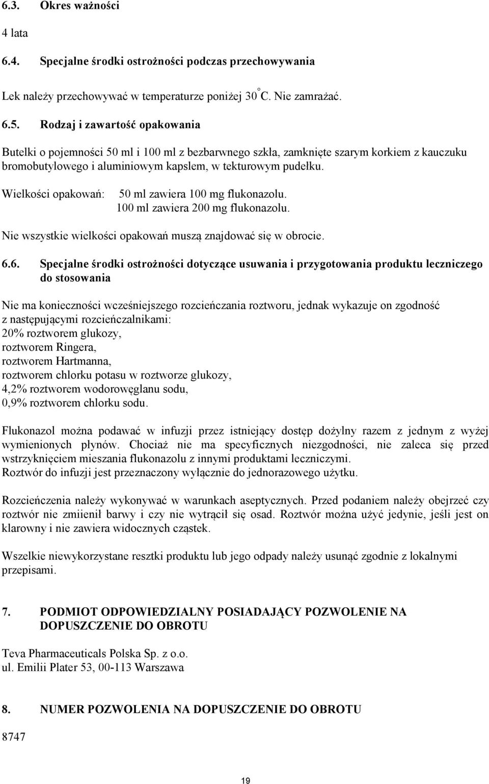 Wielkości opakowań: 50 ml zawiera 100 mg flukonazolu. 100 ml zawiera 200 mg flukonazolu. Nie wszystkie wielkości opakowań muszą znajdować się w obrocie. 6.