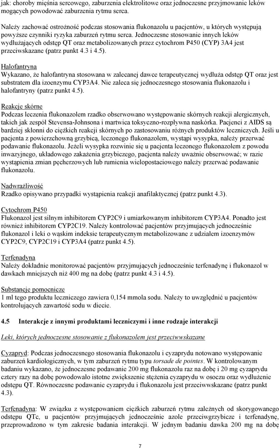 Jednoczesne stosowanie innych leków wydłużających odstęp QT oraz metabolizowanych przez cytochrom P450 (CYP) 3A4 jest przeciwskazane (patrz punkt 4.3 i 4.5).