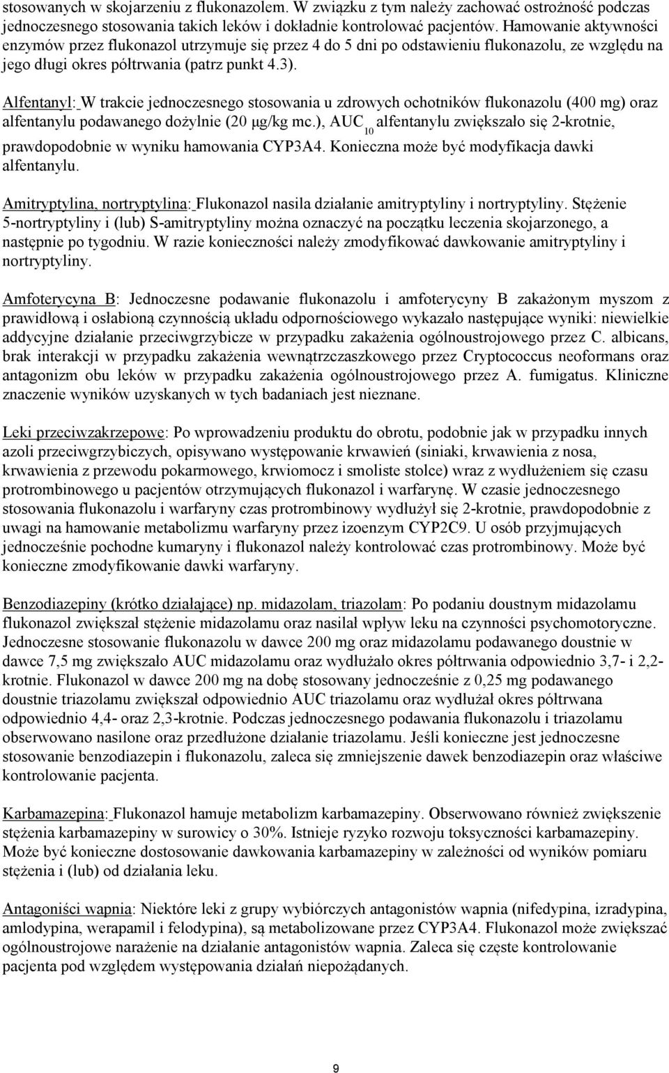 Alfentanyl: W trakcie jednoczesnego stosowania u zdrowych ochotników flukonazolu (400 mg) oraz alfentanylu podawanego dożylnie (20 μg/kg mc.