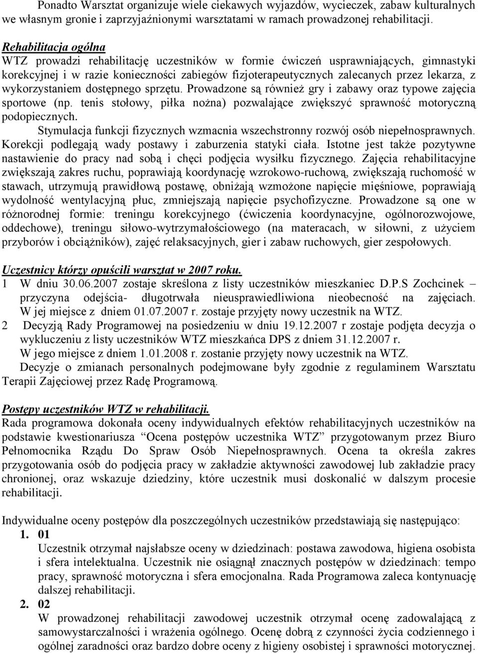 wykorzystaniem dostępnego sprzętu. Prowadzone są również gry i zabawy oraz typowe zajęcia sportowe (np. tenis stołowy, piłka nożna) pozwalające zwiększyć sprawność motoryczną podopiecznych.