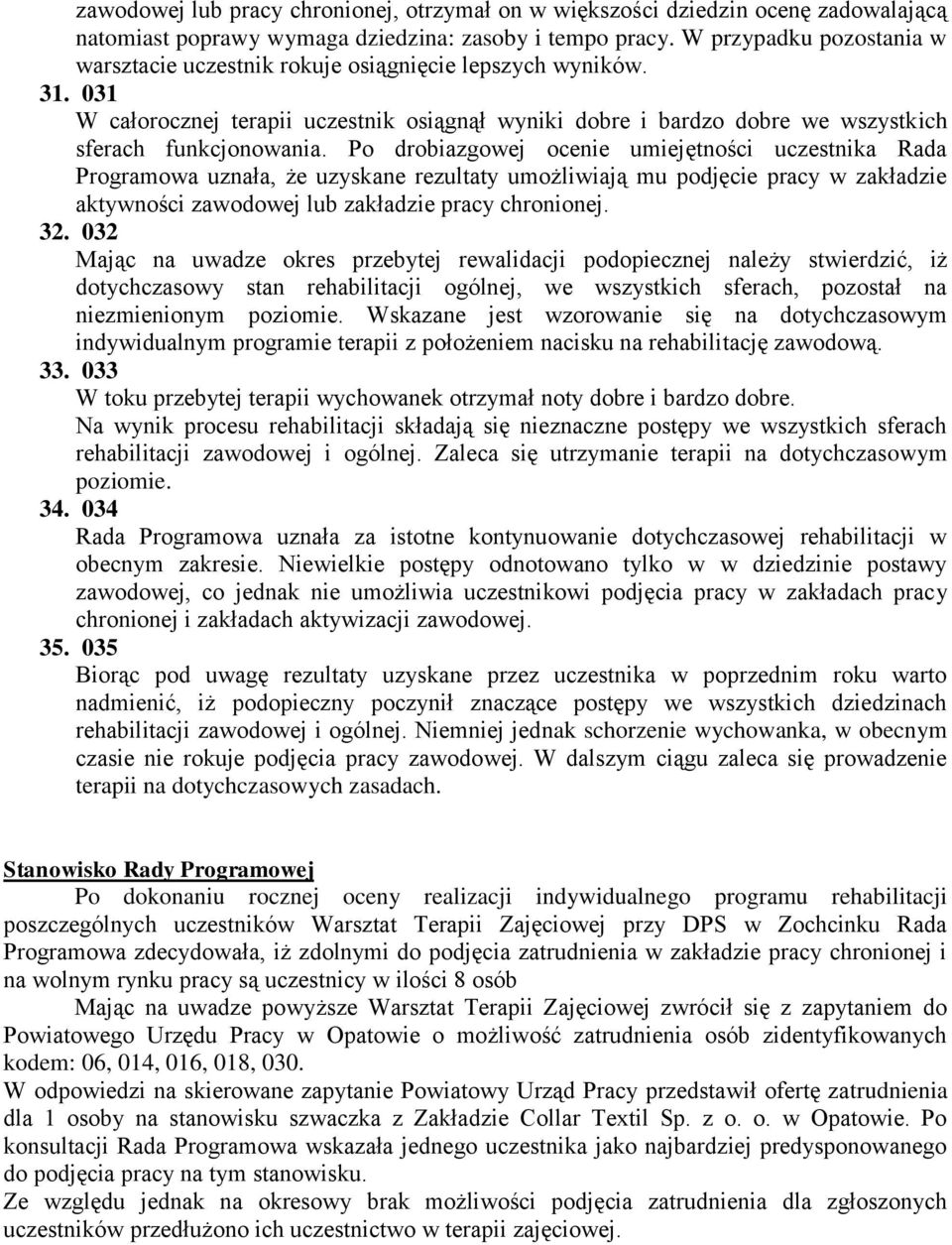 Po drobiazgowej ocenie umiejętności uczestnika Rada Programowa uznała, że uzyskane rezultaty umożliwiają mu podjęcie pracy w zakładzie aktywności zawodowej lub zakładzie pracy chronionej. 32.