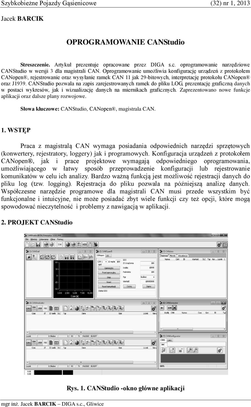 CANStudio pozwala na zapis zarejestrowanych ramek do pliku LOG, prezentację graficzną danych w postaci wykresów, jak i wizualizację danych na miernikach graficznych.