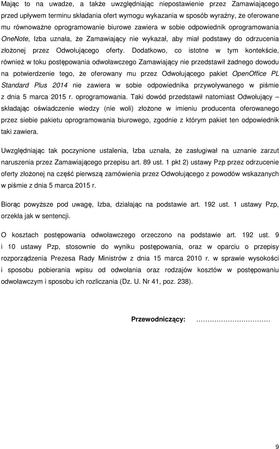 Dodatkowo, co istotne w tym kontekście, również w toku postępowania odwoławczego Zamawiający nie przedstawił żadnego dowodu na potwierdzenie tego, że oferowany mu przez Odwołującego pakiet OpenOffice