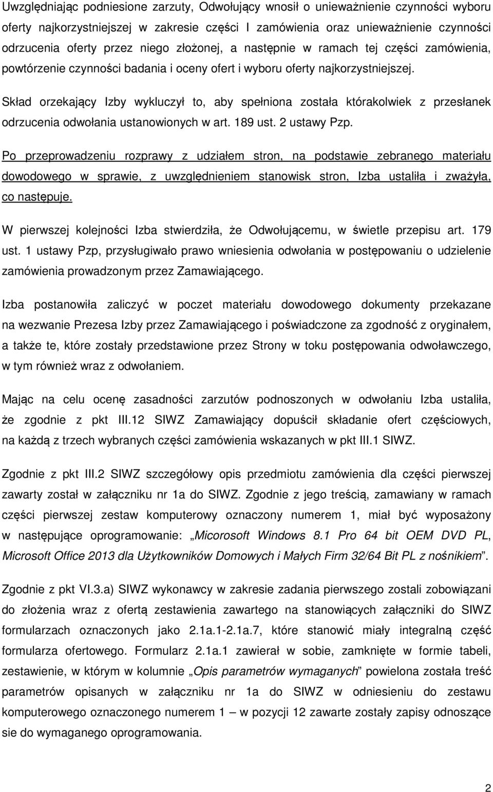 Skład orzekający Izby wykluczył to, aby spełniona została którakolwiek z przesłanek odrzucenia odwołania ustanowionych w art. 189 ust. 2 ustawy Pzp.