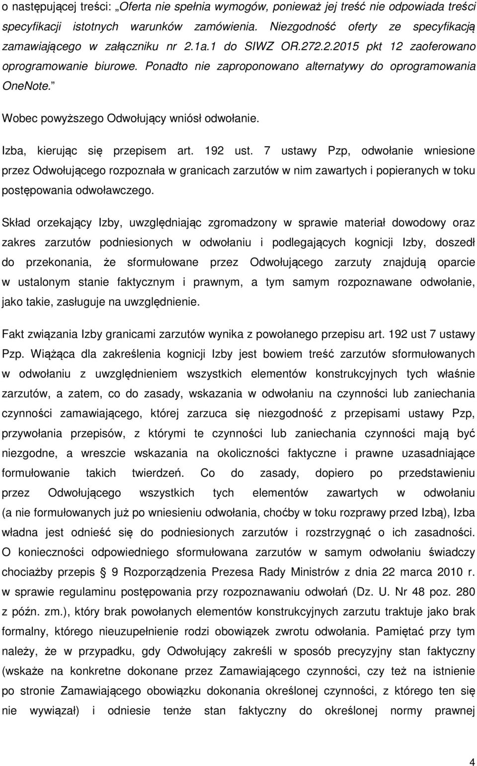 Ponadto nie zaproponowano alternatywy do oprogramowania OneNote. Wobec powyższego Odwołujący wniósł odwołanie. Izba, kierując się przepisem art. 192 ust.