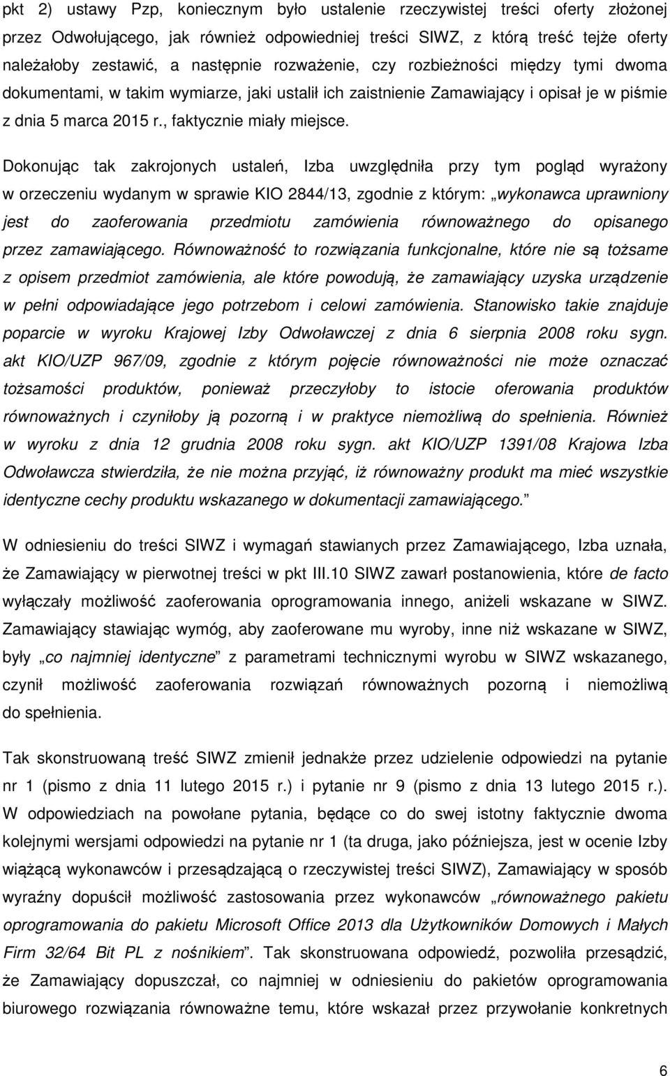 Dokonując tak zakrojonych ustaleń, Izba uwzględniła przy tym pogląd wyrażony w orzeczeniu wydanym w sprawie KIO 2844/13, zgodnie z którym: wykonawca uprawniony jest do zaoferowania przedmiotu