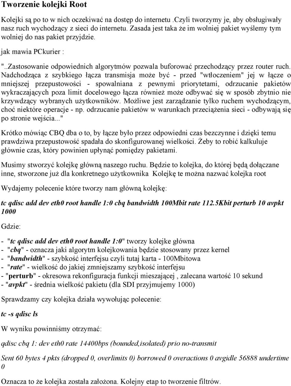 Nadchodząca z szybkiego łącza transmisja może być - przed "wtłoczeniem" jej w łącze o mniejszej przepustowości - spowalniana z pewnymi priorytetami, odrzucanie pakietów wykraczających poza limit