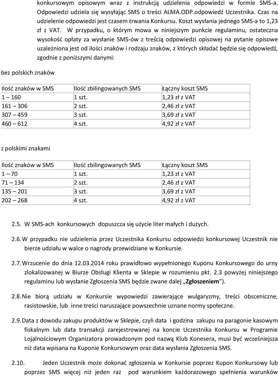 W przypadku, o którym mowa w niniejszym punkcie regulaminu, ostateczna wysokość opłaty za wysłanie SMS-ów z treścią odpowiedzi opisowej na pytanie opisowe uzależniona jest od ilości znaków i rodzaju