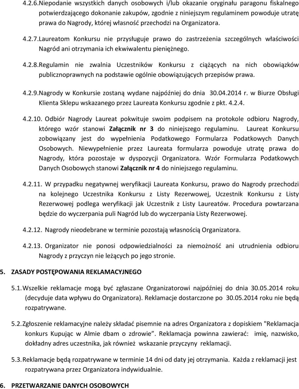 własność przechodzi na Organizatora. 4.2.7. Laureatom Konkursu nie przysługuje prawo do zastrzeżenia szczególnych właściwości Nagród ani otrzymania ich ekwiwalentu pieniężnego. 4.2.8.