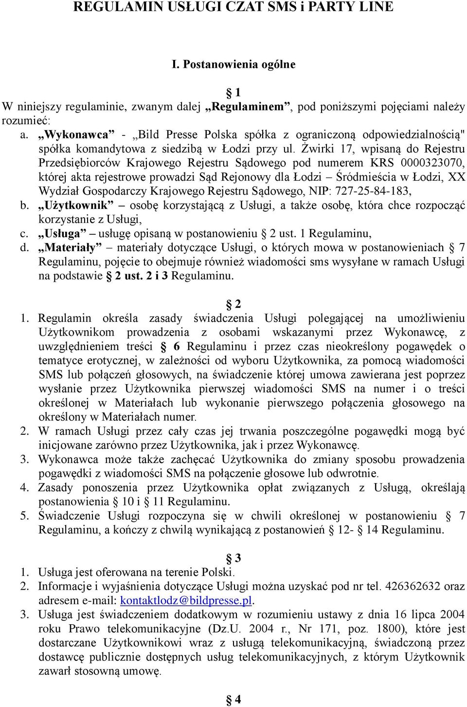 Żwirki 17, wpisaną do Rejestru Przedsiębiorców Krajowego Rejestru Sądowego pod numerem KRS 0000323070, której akta rejestrowe prowadzi Sąd Rejonowy dla Łodzi Śródmieścia w Łodzi, XX Wydział