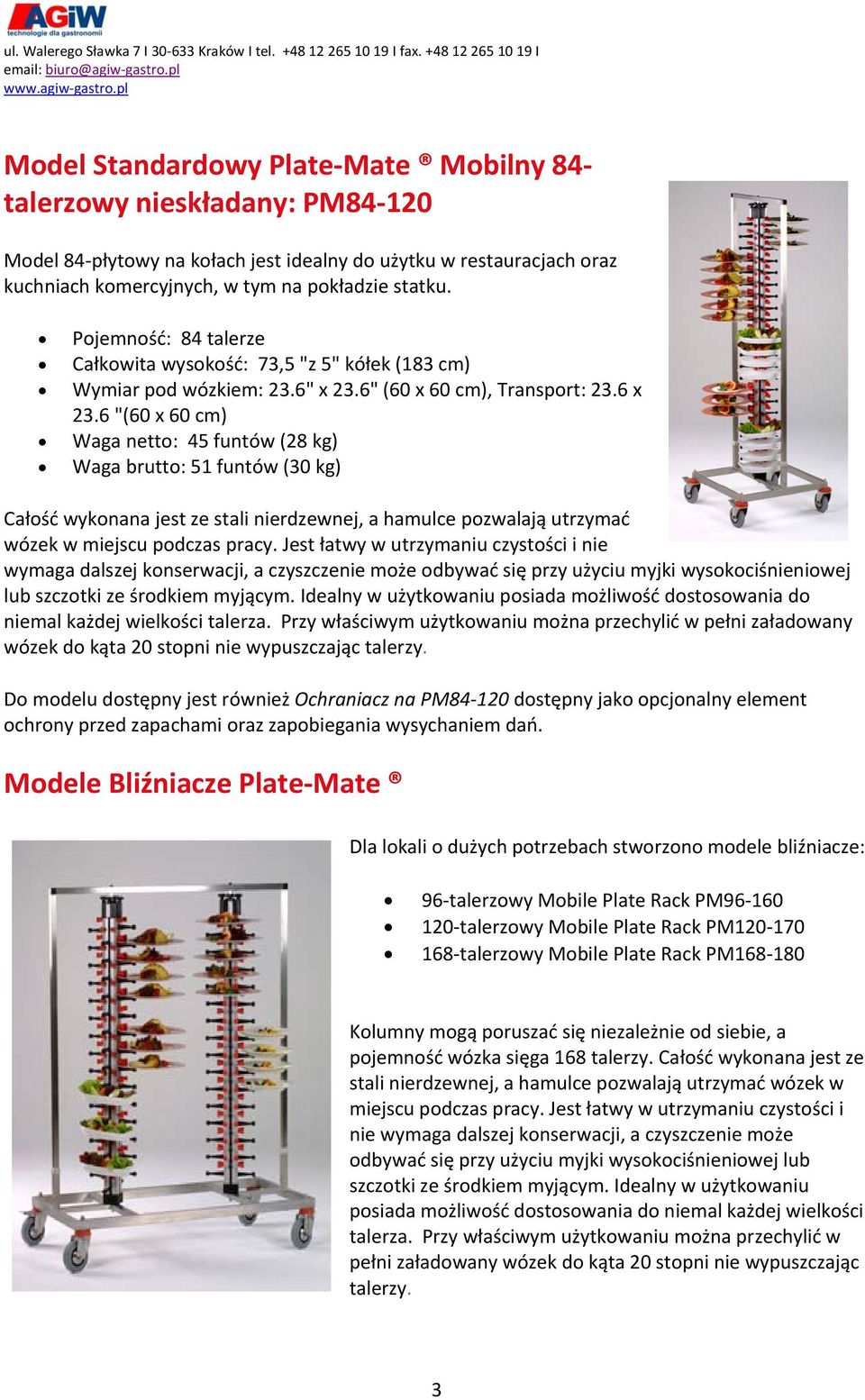 6 "(60 x 60 cm) Waga netto: 45 funtów (28 kg) Waga brutto: 51 funtów (30 kg) Całość wykonana jest ze stali nierdzewnej, a hamulce pozwalają utrzymać wózek w miejscu podczas pracy.