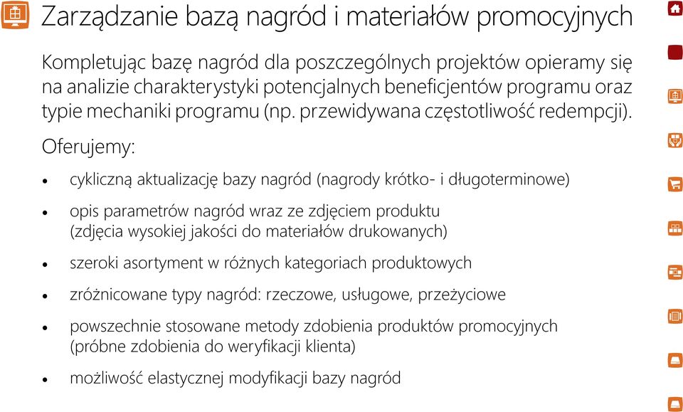 Oferujemy: cykliczną aktualizację bazy nagród (nagrody krótko- i długoterminowe) opis parametrów nagród wraz ze zdjęciem produktu (zdjęcia wysokiej jakości do materiałów