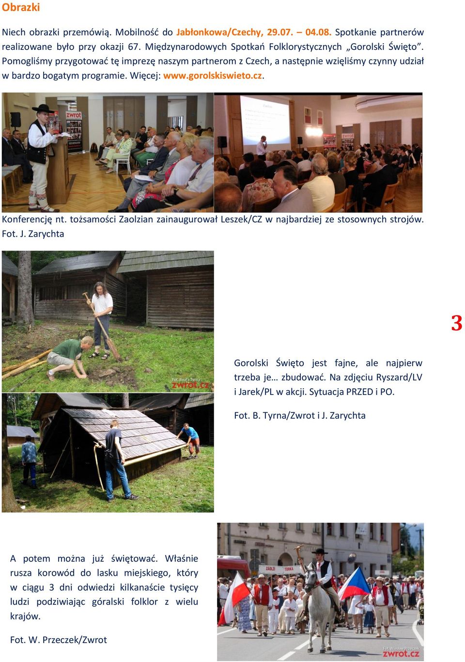tożsamości Zaolzian zainaugurował Leszek/CZ w najbardziej ze stosownych strojów. Fot. J. Zarychta 3 Gorolski Święto jest fajne, ale najpierw trzeba je zbudować.