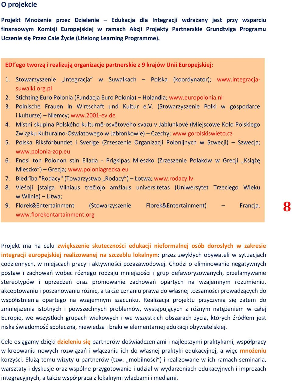 integracjasuwalki.org.pl 2. Stichting Euro Polonia (Fundacja Euro Polonia) Holandia; www.europolonia.nl 3. Polnische Frauen in Wirtschaft und Kultur e.v.