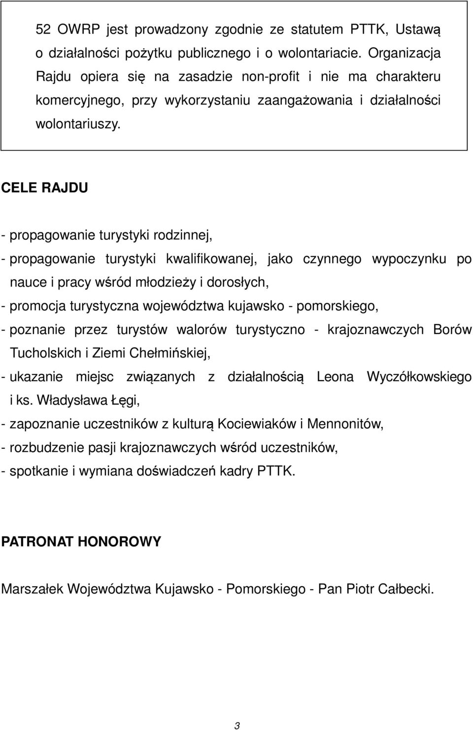 CELE RAJDU - propagowanie turystyki rodzinnej, - propagowanie turystyki kwalifikowanej, jako czynnego wypoczynku po nauce i pracy wśród młodzieży i dorosłych, - promocja turystyczna województwa