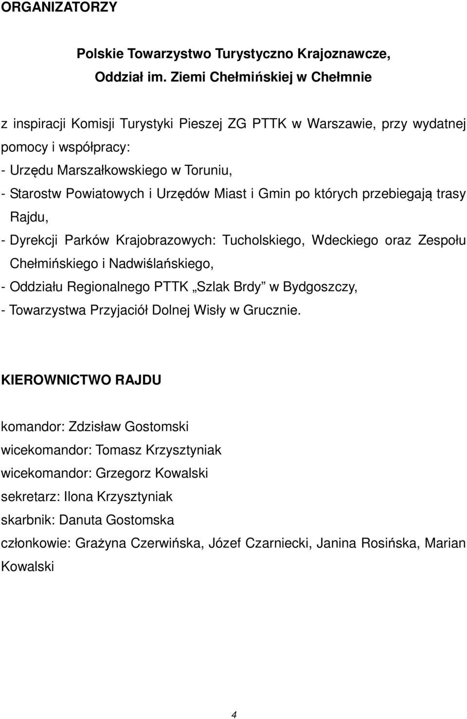 Miast i Gmin po których przebiegają trasy Rajdu, - Dyrekcji Parków Krajobrazowych: Tucholskiego, Wdeckiego oraz Zespołu Chełmińskiego i Nadwiślańskiego, - Oddziału Regionalnego PTTK Szlak Brdy w
