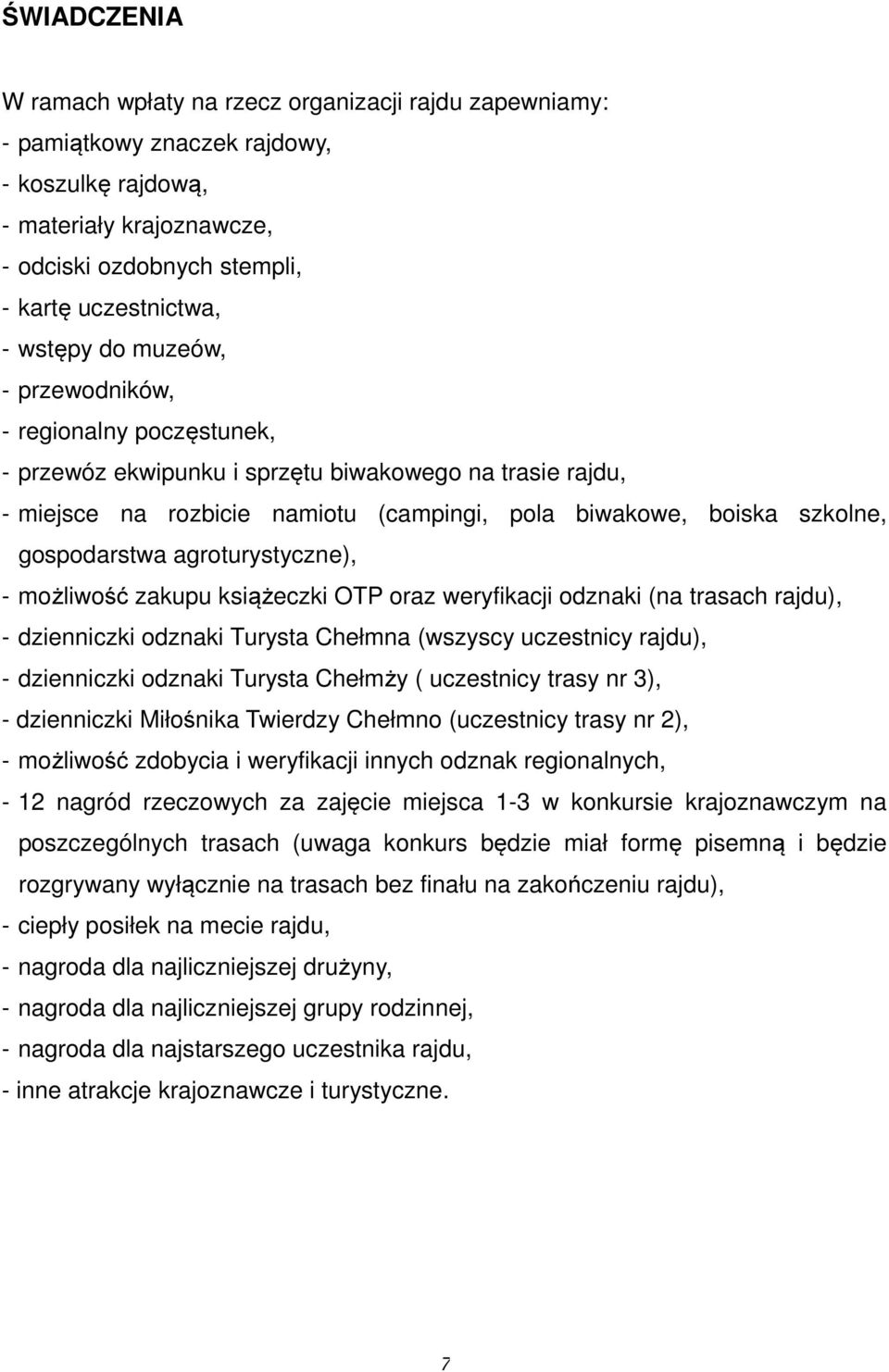 gospodarstwa agroturystyczne), - możliwość zakupu książeczki OTP oraz weryfikacji odznaki (na trasach rajdu), - dzienniczki odznaki Turysta Chełmna (wszyscy uczestnicy rajdu), - dzienniczki odznaki