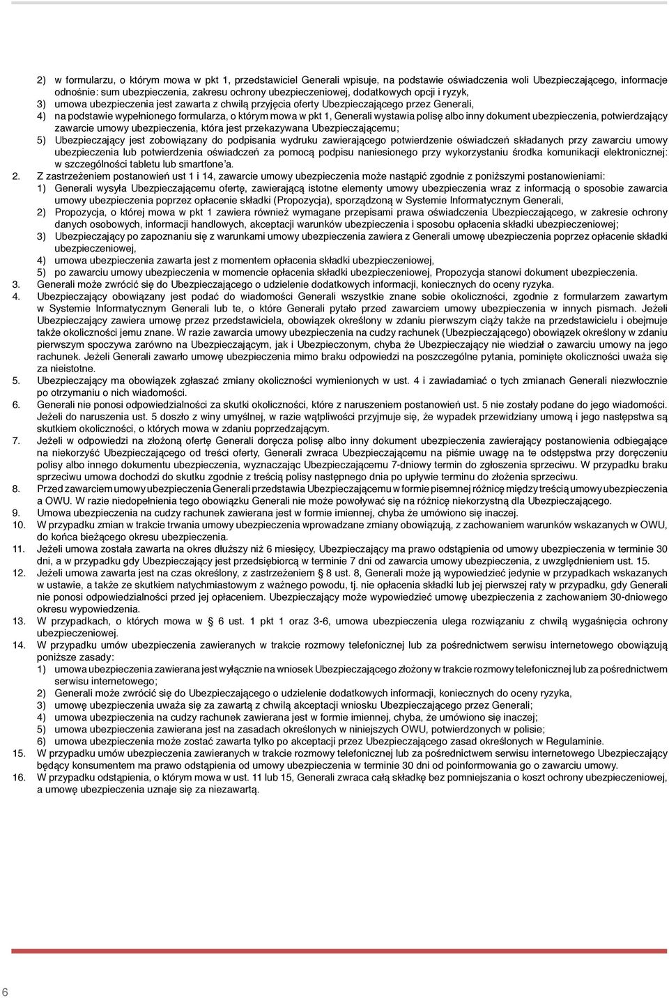 wystawia polisę albo inny dokument ubezpieczenia, potwierdzający zawarcie umowy ubezpieczenia, która jest przekazywana Ubezpieczającemu; 5) Ubezpieczający jest zobowiązany do podpisania wydruku