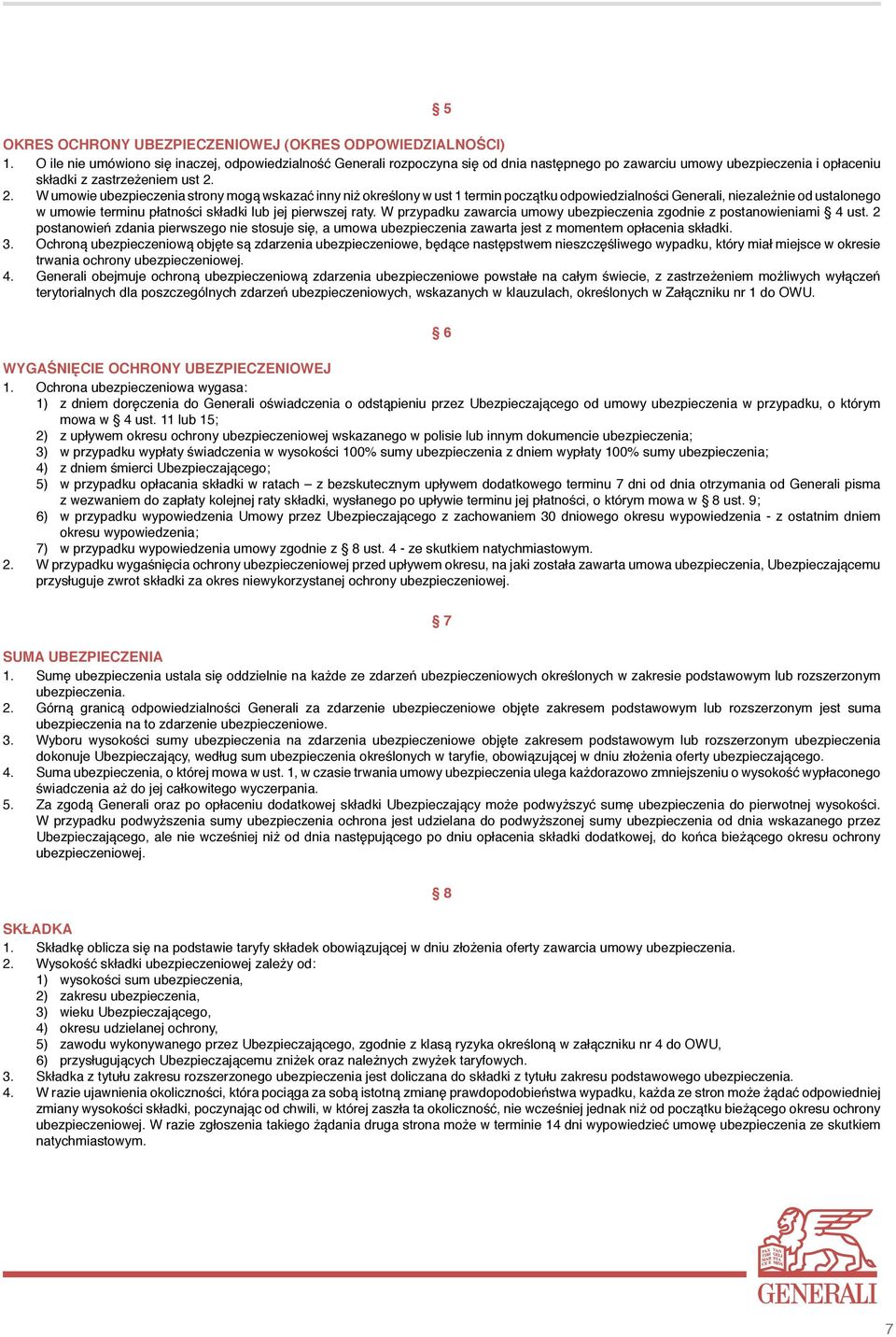 2. W umowie ubezpieczenia strony mogą wskazać inny niż określony w ust 1 termin początku odpowiedzialności Generali, niezależnie od ustalonego w umowie terminu płatności składki lub jej pierwszej