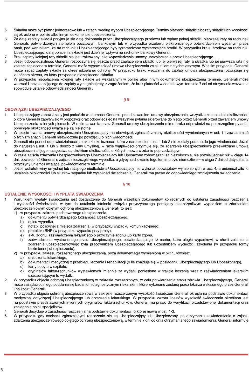 Za datę zapłaty składki przyjmuje się datę dokonania przez Ubezpieczającego przelewu lub wpłaty pełnej składki, pierwszej raty na rachunek Generali, potwierdzonych stemplem poczto wym, bankowym lub w