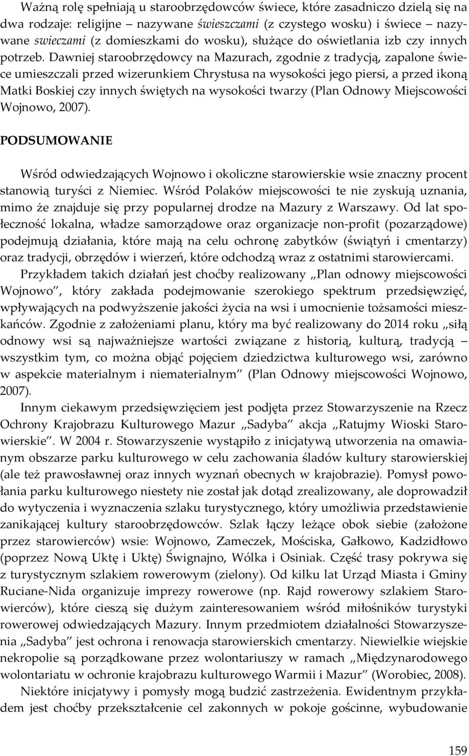 Dawniej staroobrzędowcy na Mazurach, zgodnie z tradycją, zapalone świece umieszczali przed wizerunkiem Chrystusa na wysokości jego piersi, a przed ikoną Matki Boskiej czy innych świętych na wysokości