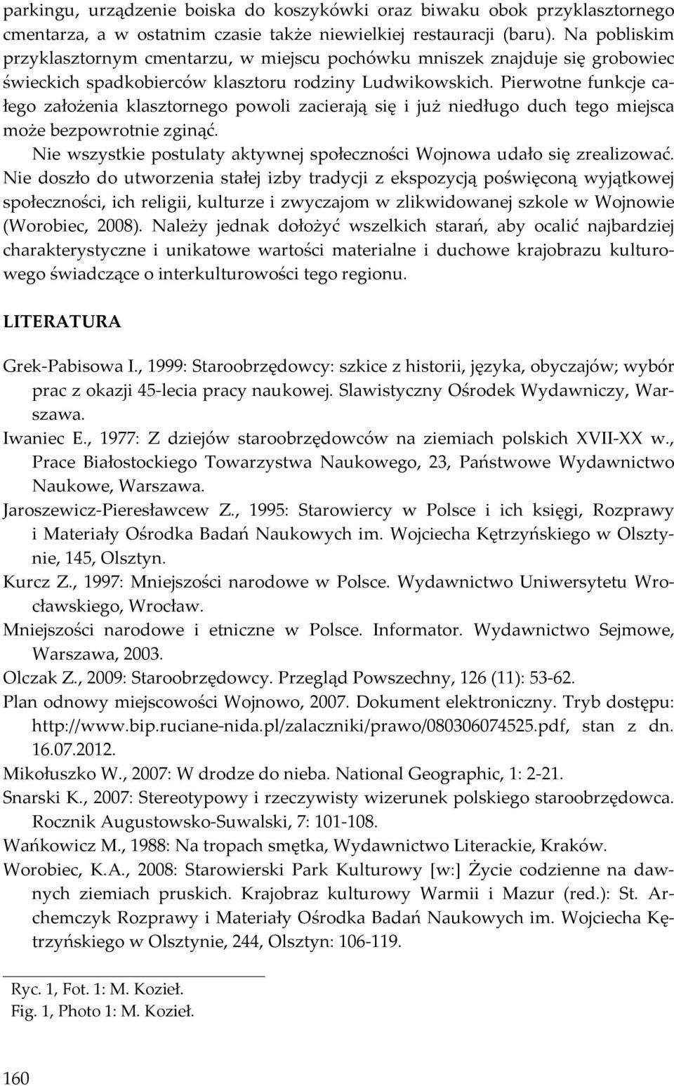 Pierwotne funkcje całego założenia klasztornego powoli zacierają się i już niedługo duch tego miejsca może bezpowrotnie zginąć.