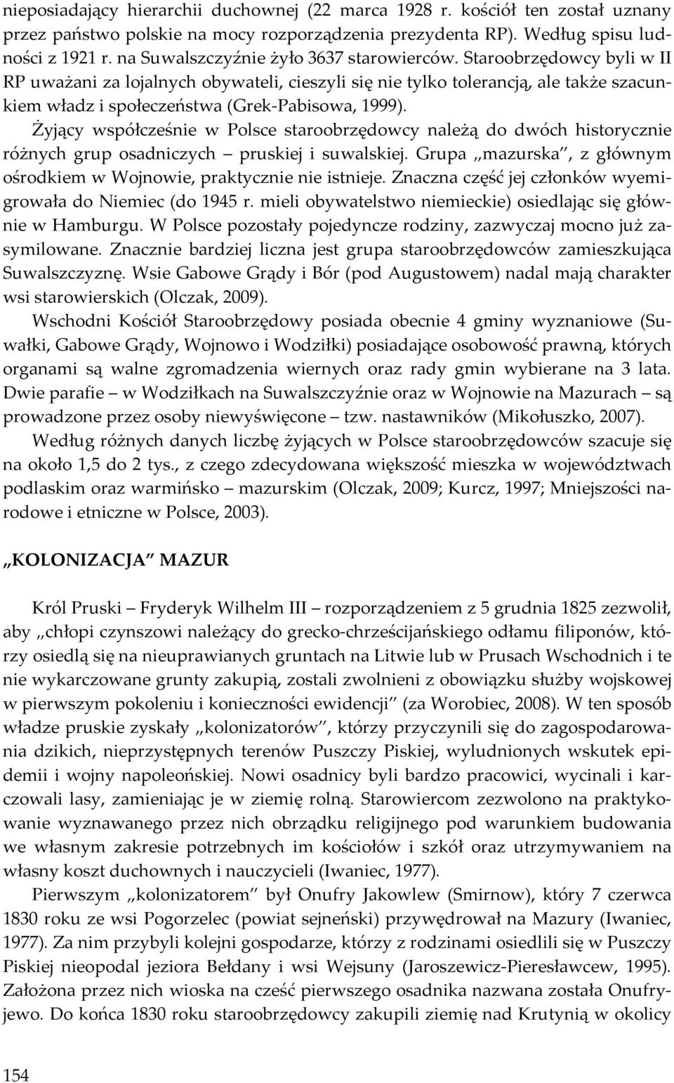 Staroobrzędowcy byli w II RP uważani za lojalnych obywateli, cieszyli się nie tylko tolerancją, ale także szacunkiem władz i społeczeństwa (Grek-Pabisowa, 1999).