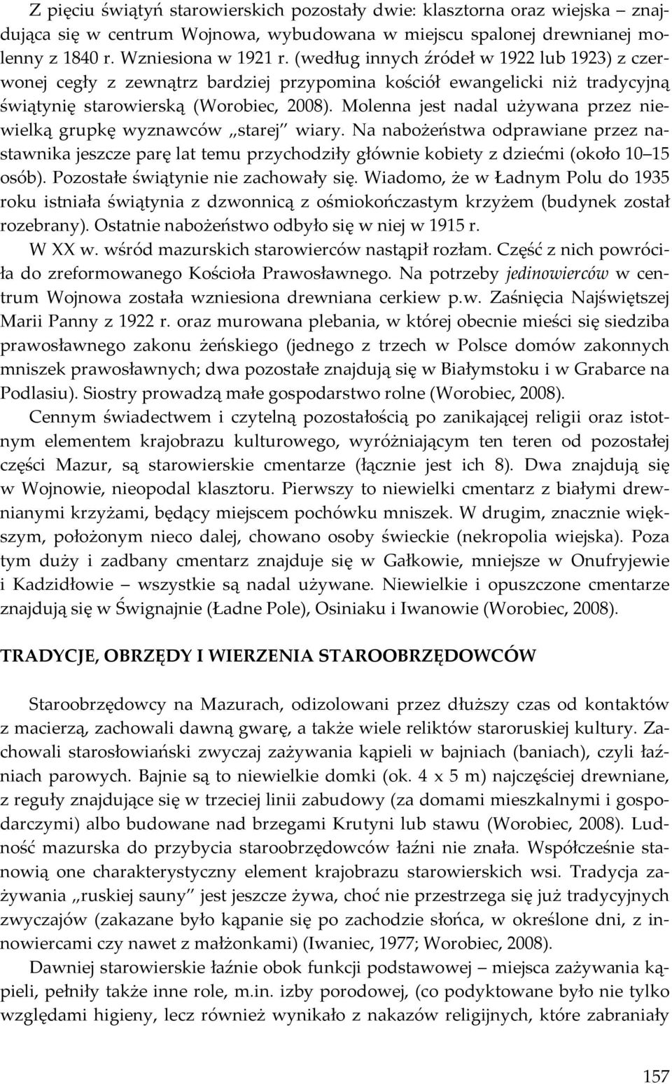 Molenna jest nadal używana przez niewielką grupkę wyznawców starej wiary. Na nabożeństwa odprawiane przez nastawnika jeszcze parę lat temu przychodziły głównie kobiety z dziećmi (około 10 15 osób).