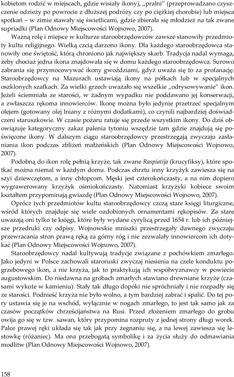 Ważną rolę i miejsce w kulturze staroobrzędowców zawsze stanowiły przedmioty kultu religijnego. Wielką czcią darzono ikony.