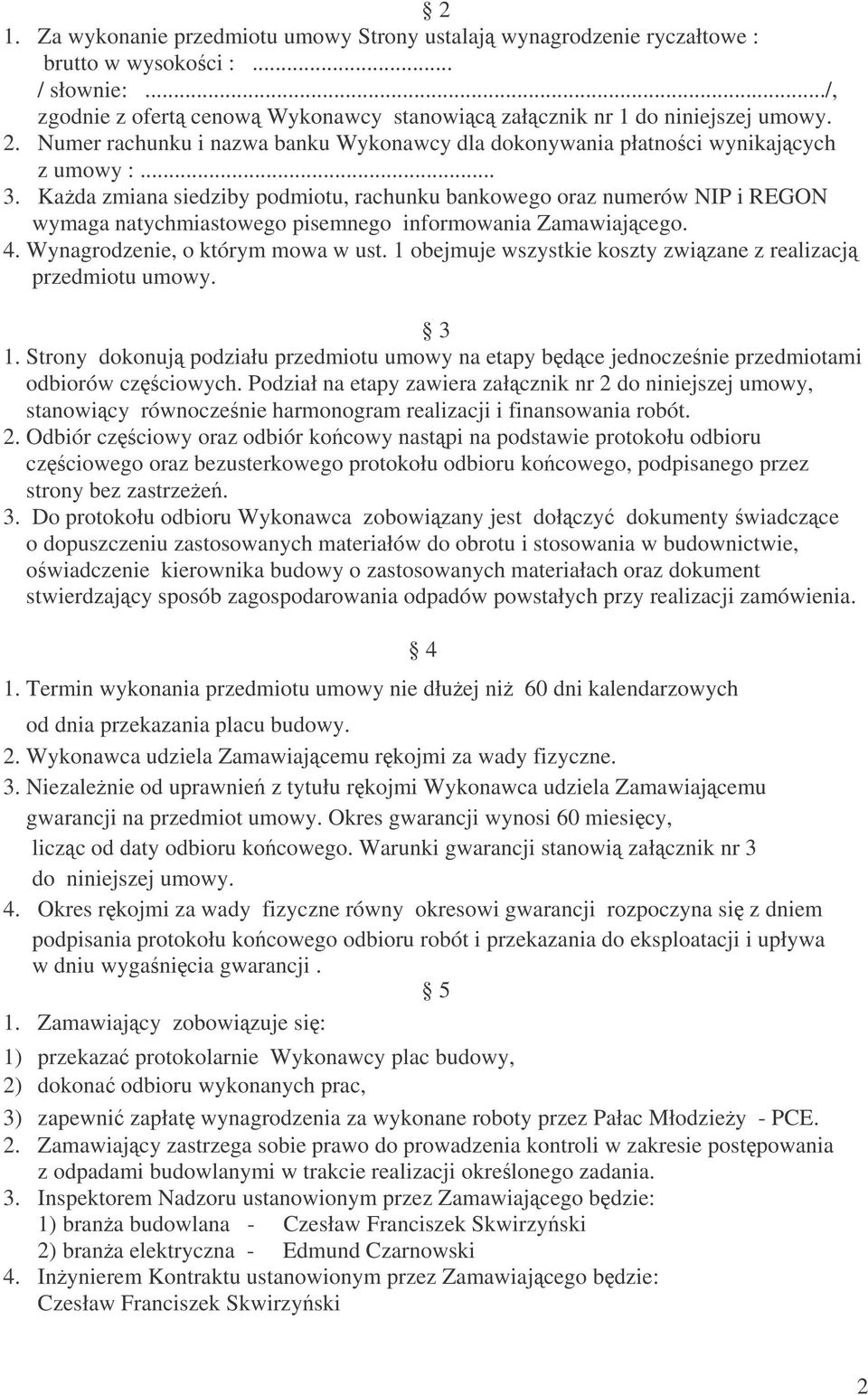 Kada zmiana siedziby podmiotu, rachunku bankowego oraz numerów NIP i REGON wymaga natychmiastowego pisemnego informowania Zamawiajcego. 4. Wynagrodzenie, o którym mowa w ust.