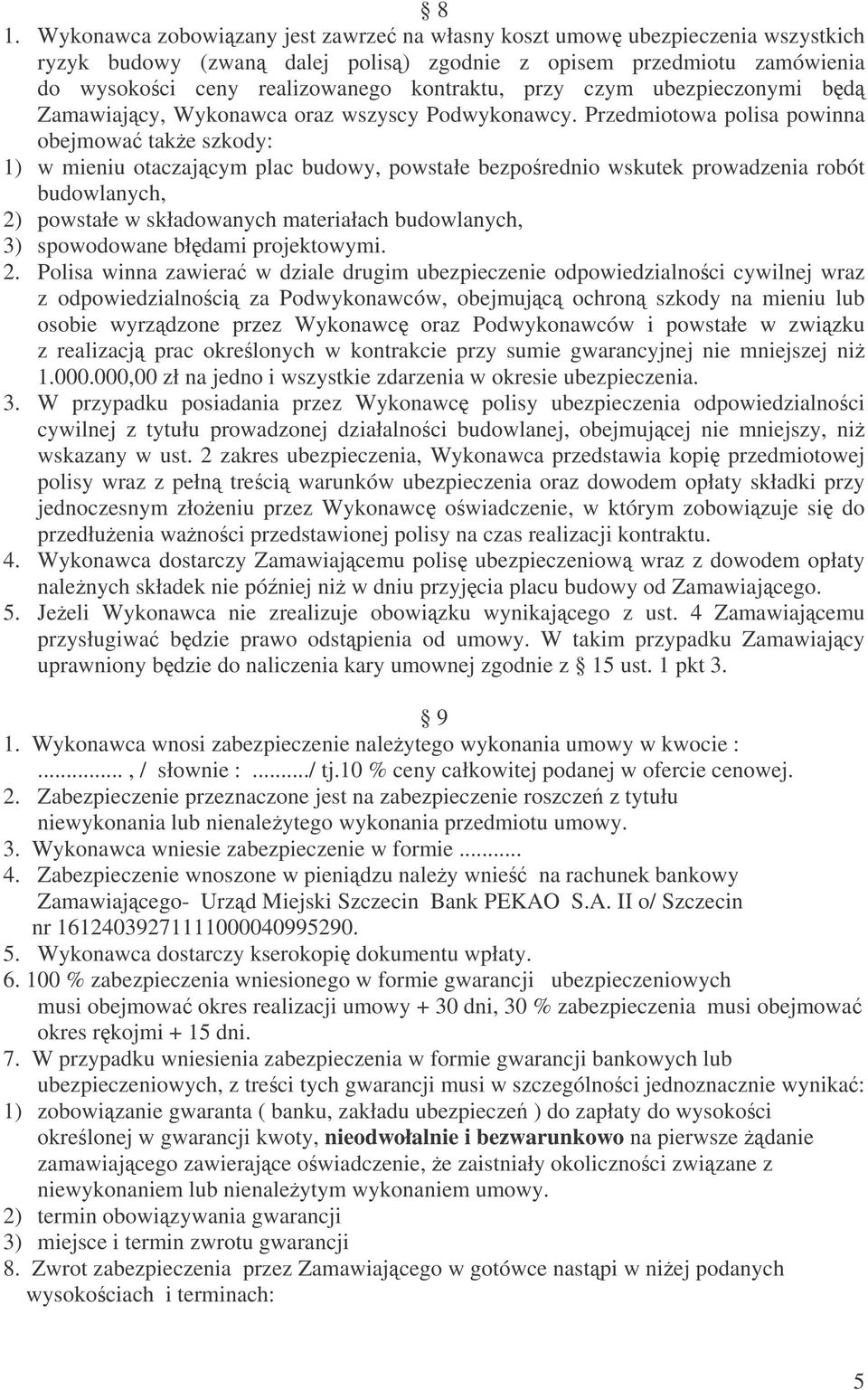 Przedmiotowa polisa powinna obejmowa take szkody: 1) w mieniu otaczajcym plac budowy, powstałe bezporednio wskutek prowadzenia robót budowlanych, 2) powstałe w składowanych materiałach budowlanych,