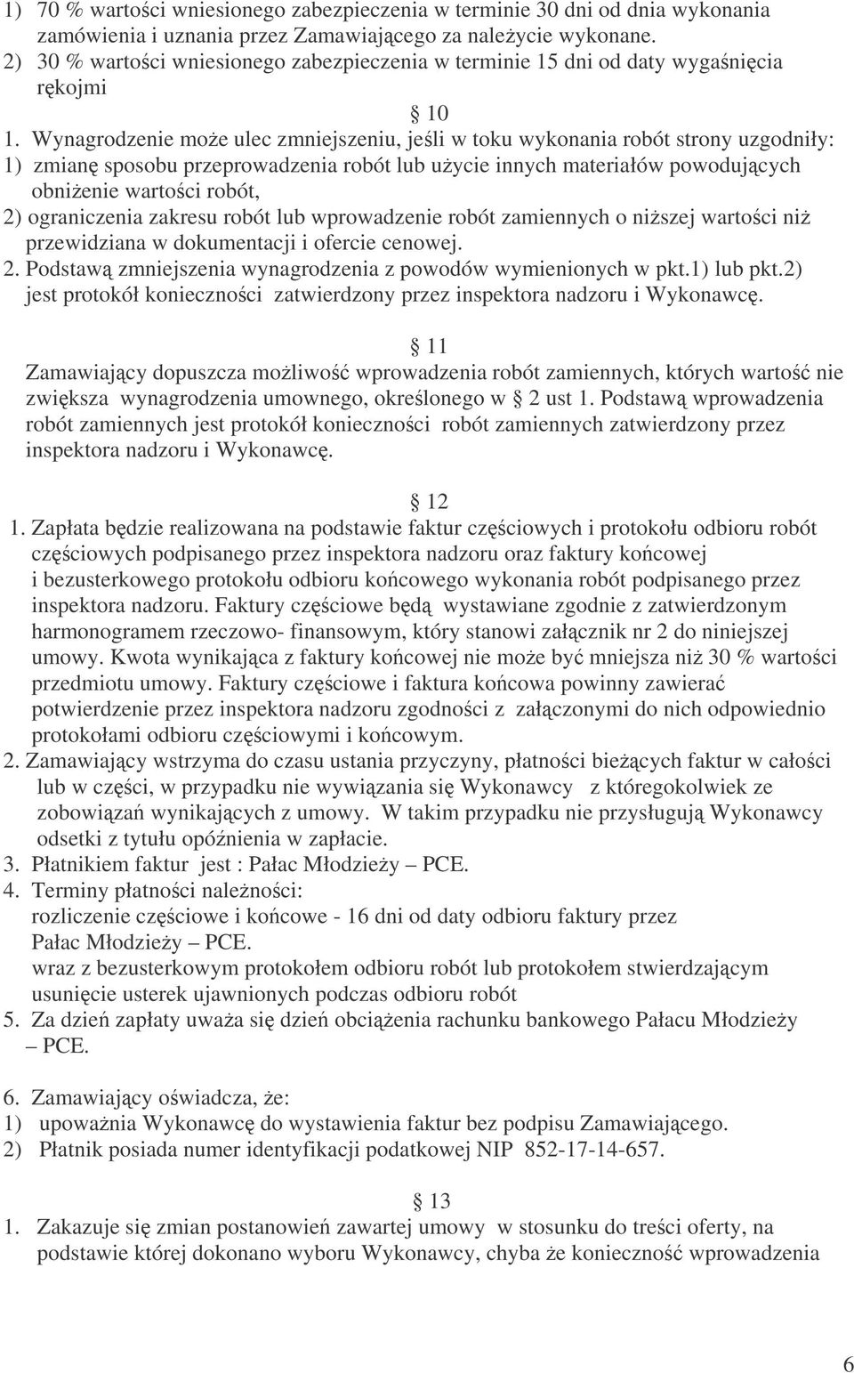 Wynagrodzenie moe ulec zmniejszeniu, jeli w toku wykonania robót strony uzgodniły: 1) zmian sposobu przeprowadzenia robót lub uycie innych materiałów powodujcych obnienie wartoci robót, 2)