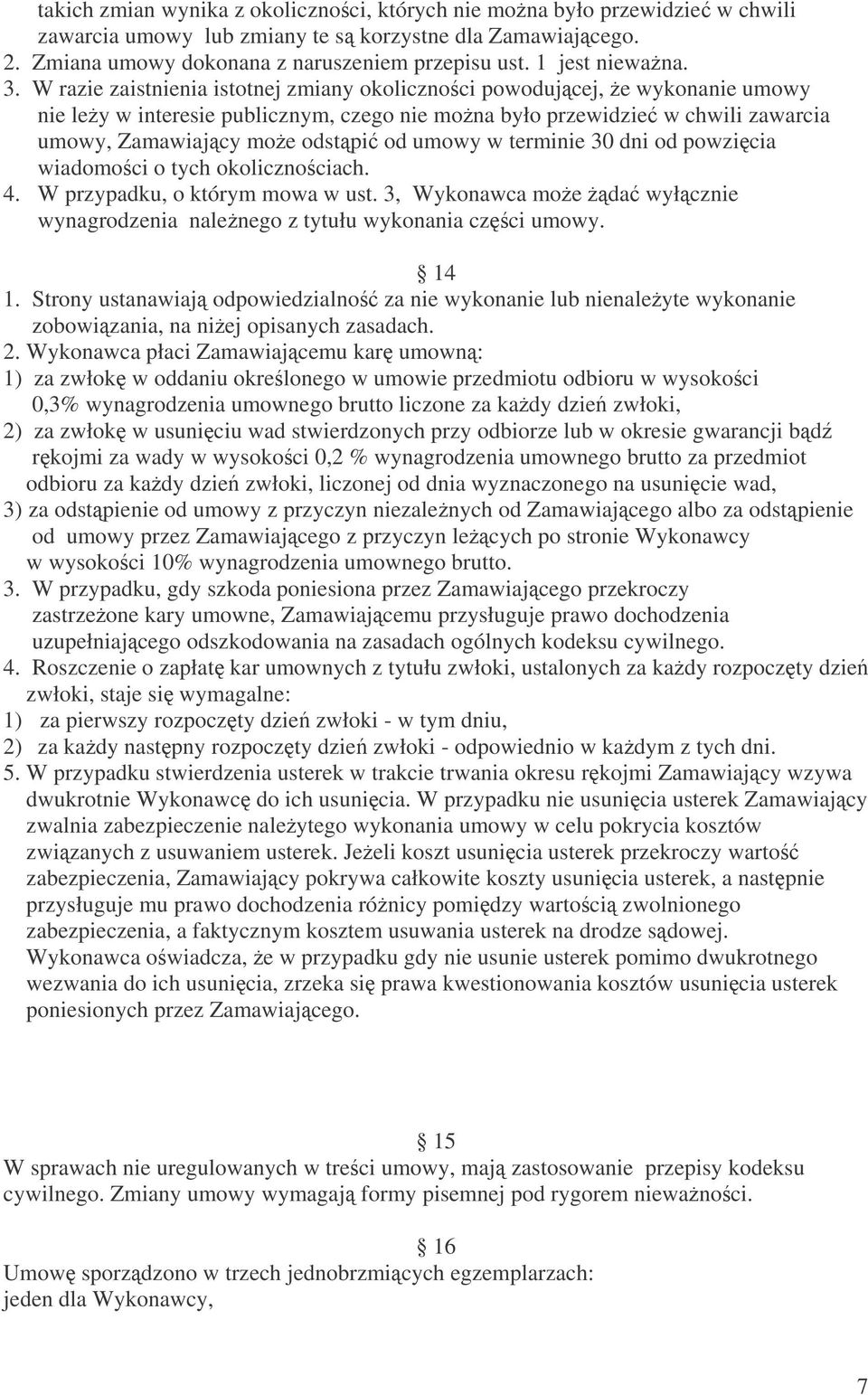 W razie zaistnienia istotnej zmiany okolicznoci powodujcej, e wykonanie umowy nie ley w interesie publicznym, czego nie mona było przewidzie w chwili zawarcia umowy, Zamawiajcy moe odstpi od umowy w