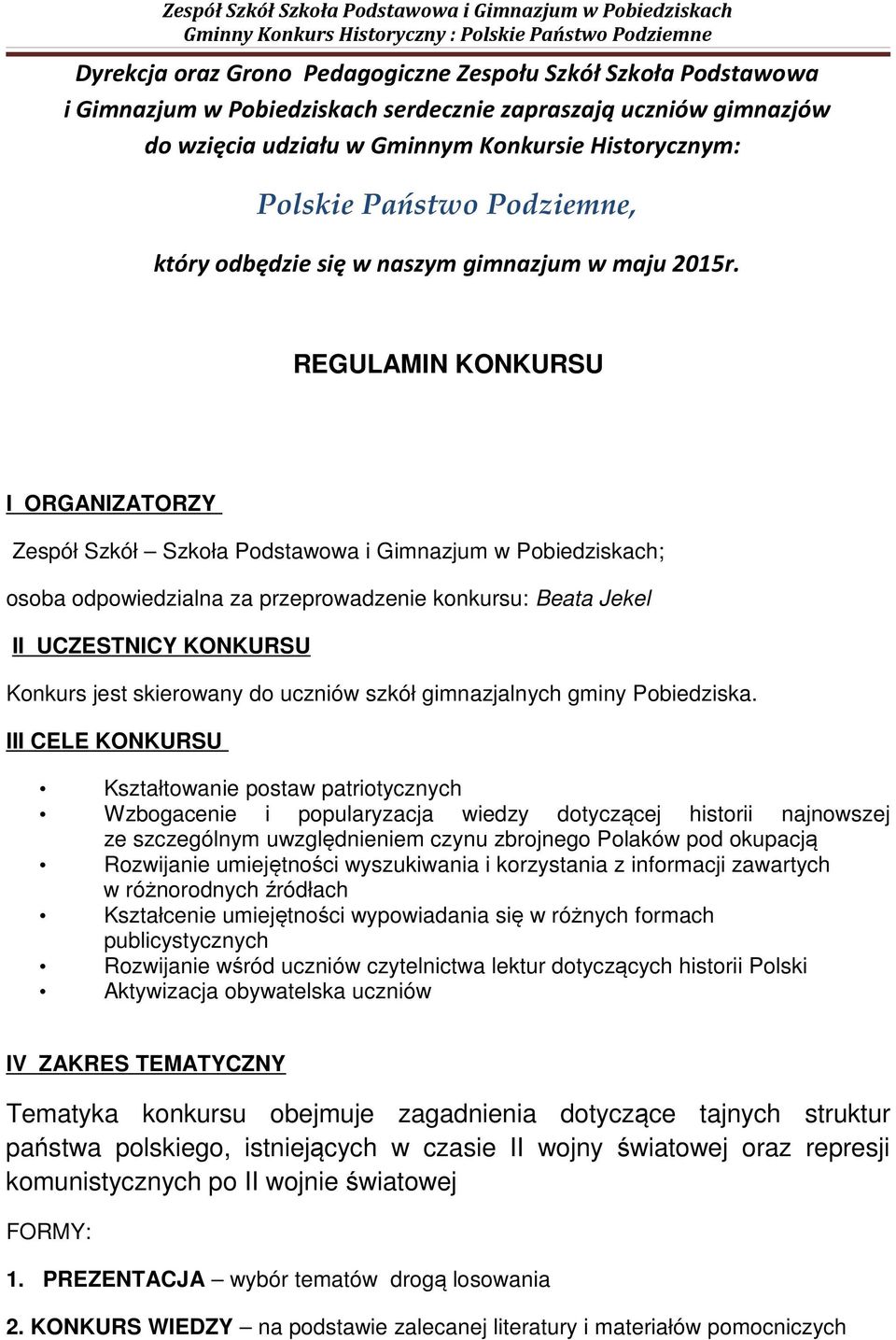 przeprowadzenie konkursu: Beata Jekel II UCZESTNICY KONKURSU Konkurs jest skierowany do uczniów szkół gimnazjalnych gminy Pobiedziska III CELE KONKURSU Kształtowanie postaw patriotycznych Wzbogacenie